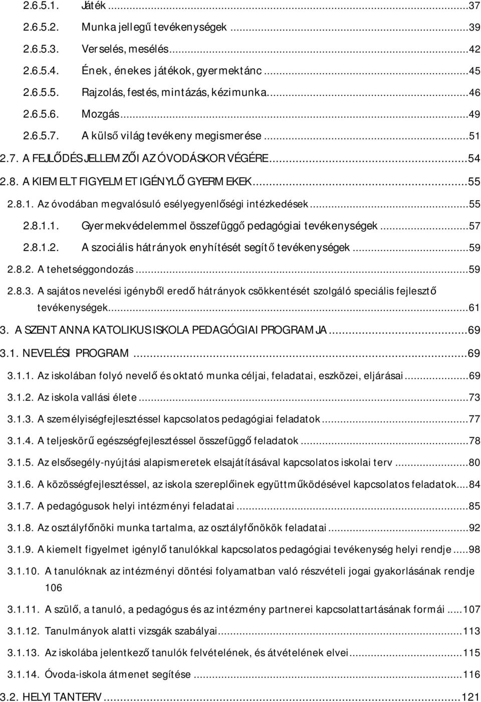 ..55 2.8.1.1. Gyermekvédelemmel összefüggő pedagógiai tevékenységek...57 2.8.1.2. A szociális hátrányok enyhítését segítő tevékenységek...59 2.8.2. A tehetséggondozás...59 2.8.3.