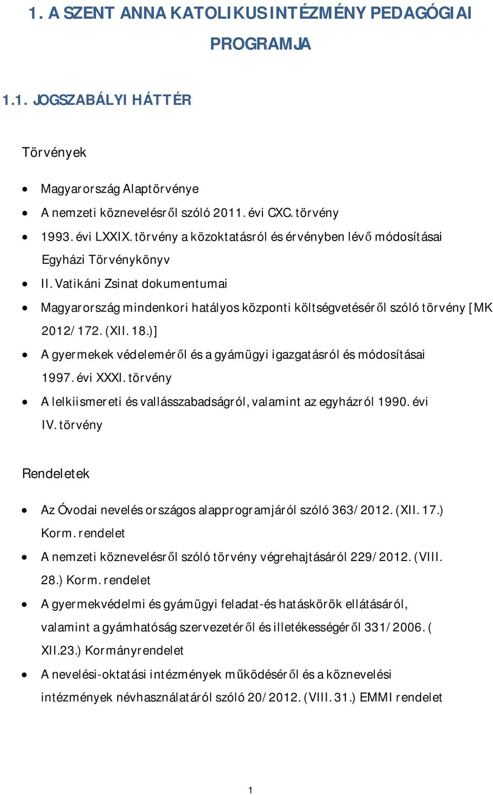 18.)] A gyermekek védeleméről és a gyámügyi igazgatásról és módosításai 1997. évi XXXI. törvény A lelkiismereti és vallásszabadságról, valamint az egyházról 1990. évi IV.