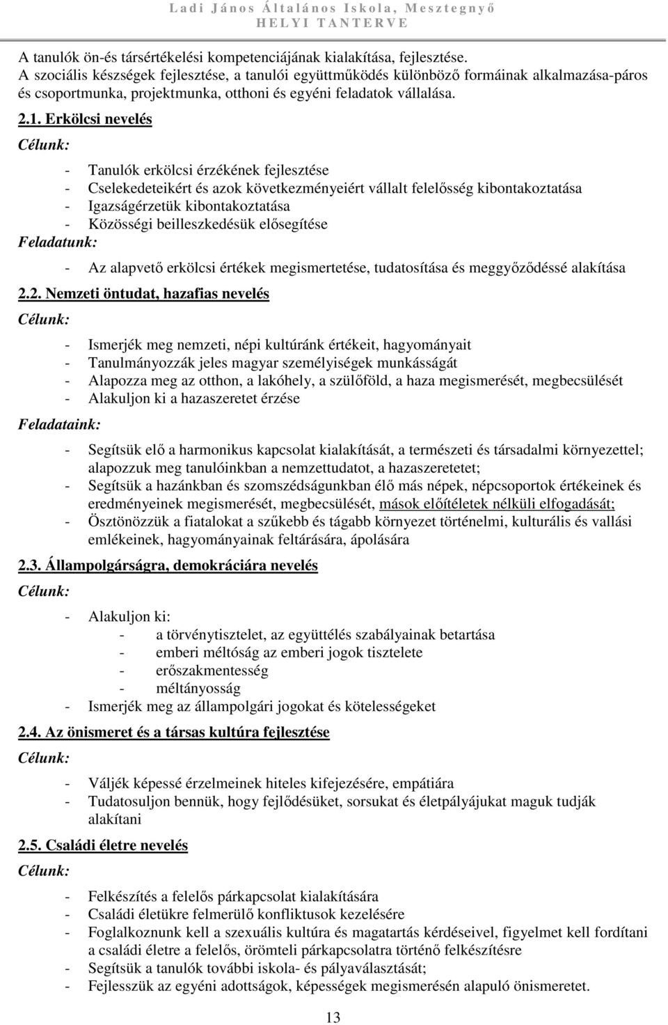Erkölcsi nevelés Célunk: - Tanulók erkölcsi érzékének fejlesztése - Cselekedeteikért és azok következményeiért vállalt felelősség kibontakoztatása - Igazságérzetük kibontakoztatása - Közösségi