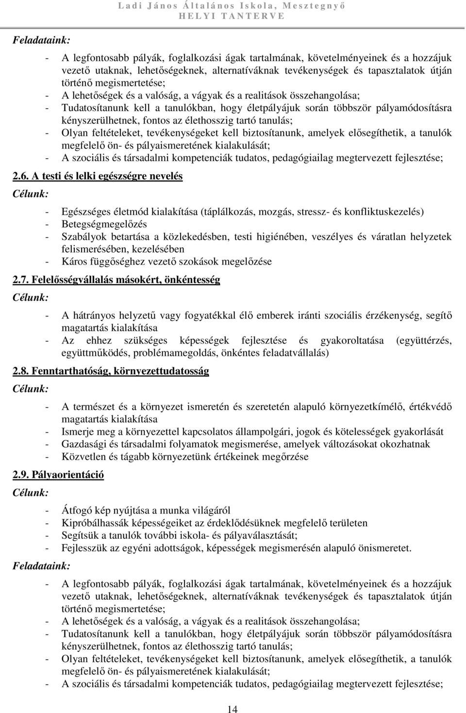 életpályájuk során többször pályamódosításra kényszerülhetnek, fontos az élethosszig tartó tanulás; - Olyan feltételeket, tevékenységeket kell biztosítanunk, amelyek elősegíthetik, a tanulók