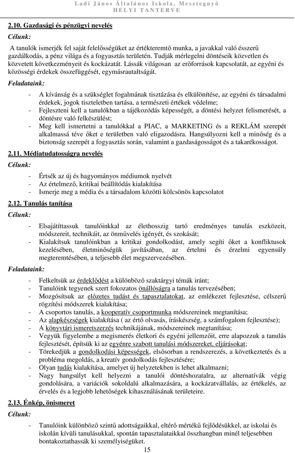 Lássák világosan az erőforrások kapcsolatát, az egyéni és közösségi érdekek összefüggését, egymásrautaltságát.