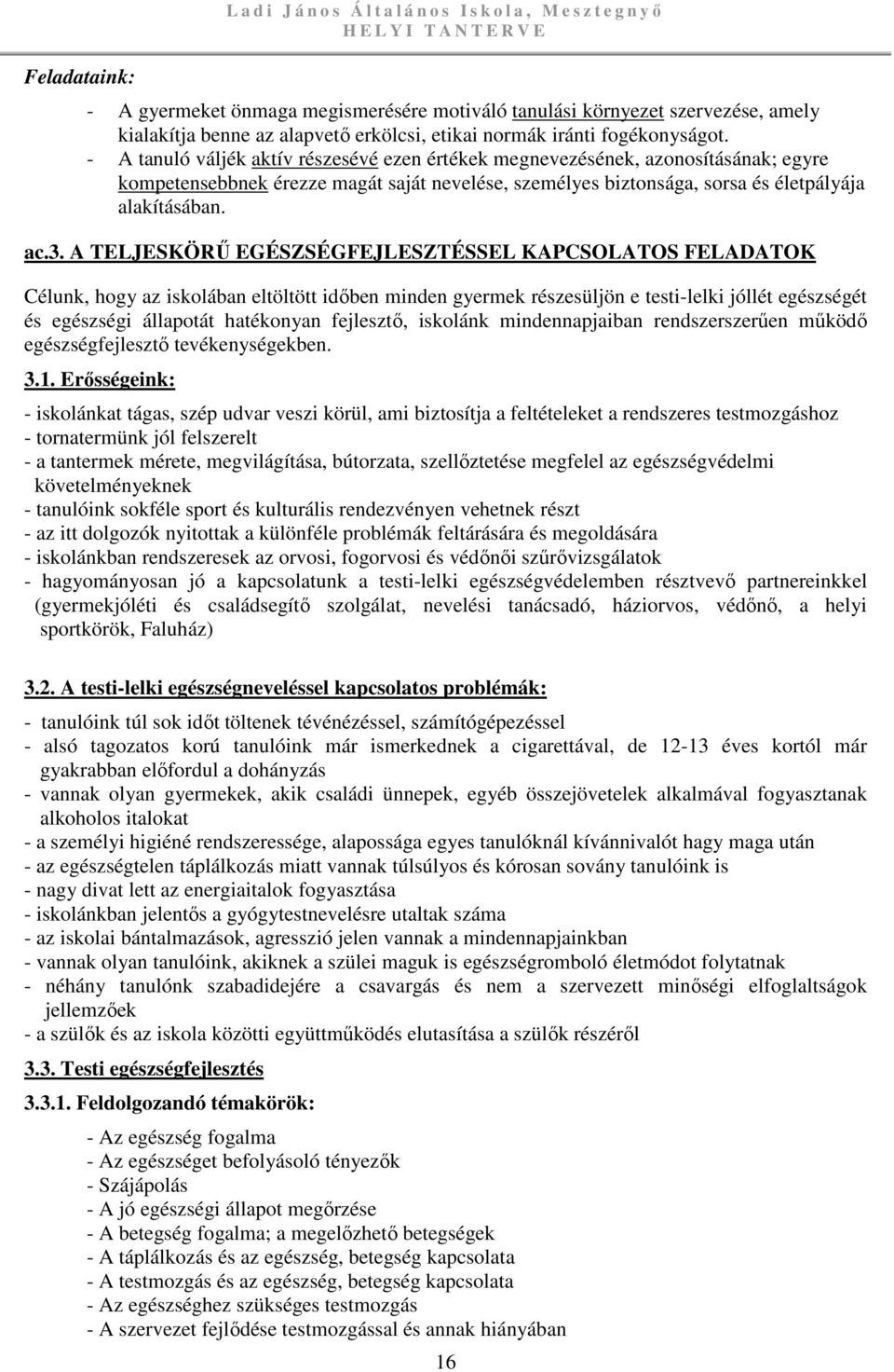 - A tanuló váljék aktív részesévé ezen értékek megnevezésének, azonosításának; egyre kompetensebbnek érezze magát saját nevelése, személyes biztonsága, sorsa és életpályája alakításában. ac.3.