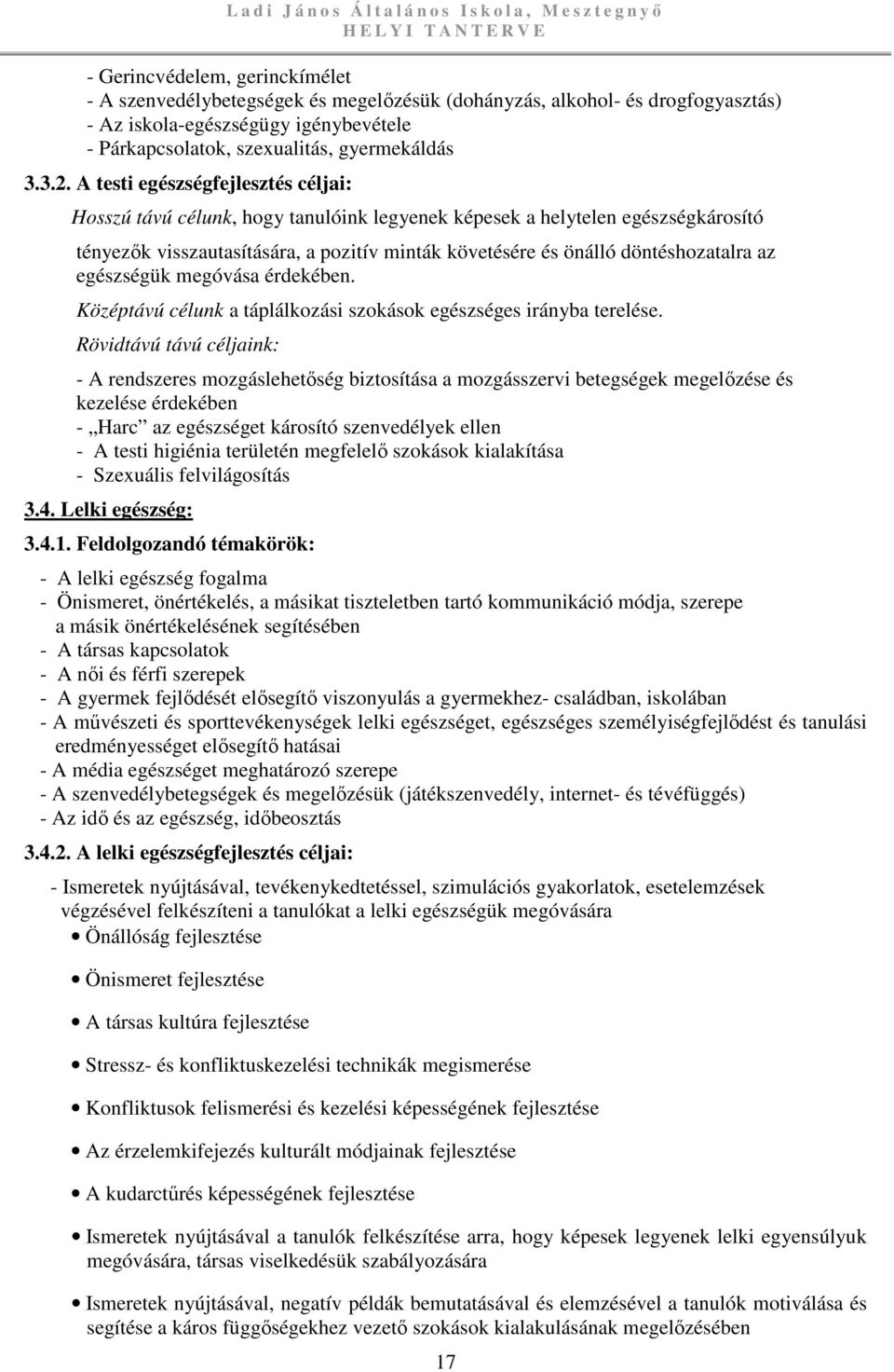 A testi egészségfejlesztés céljai: Hosszú távú célunk, hogy tanulóink legyenek képesek a helytelen egészségkárosító tényezők visszautasítására, a pozitív minták követésére és önálló döntéshozatalra