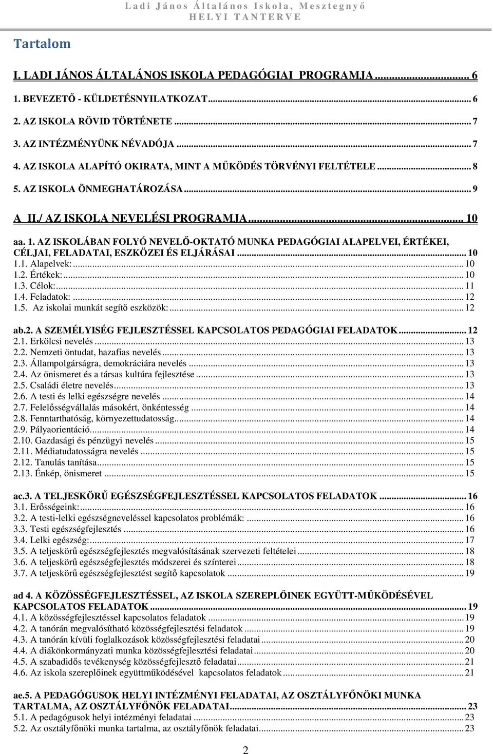 / AZ ISKOLA NEVELÉSI PROGRAMJA... 10 aa. 1. AZ ISKOLÁBAN FOLYÓ NEVELŐ-OKTATÓ MUNKA PEDAGÓGIAI ALAPELVEI, ÉRTÉKEI, CÉLJAI, FELADATAI, ESZKÖZEI ÉS ELJÁRÁSAI... 10 1.1. Alapelvek:...10 1.2. Értékek:.