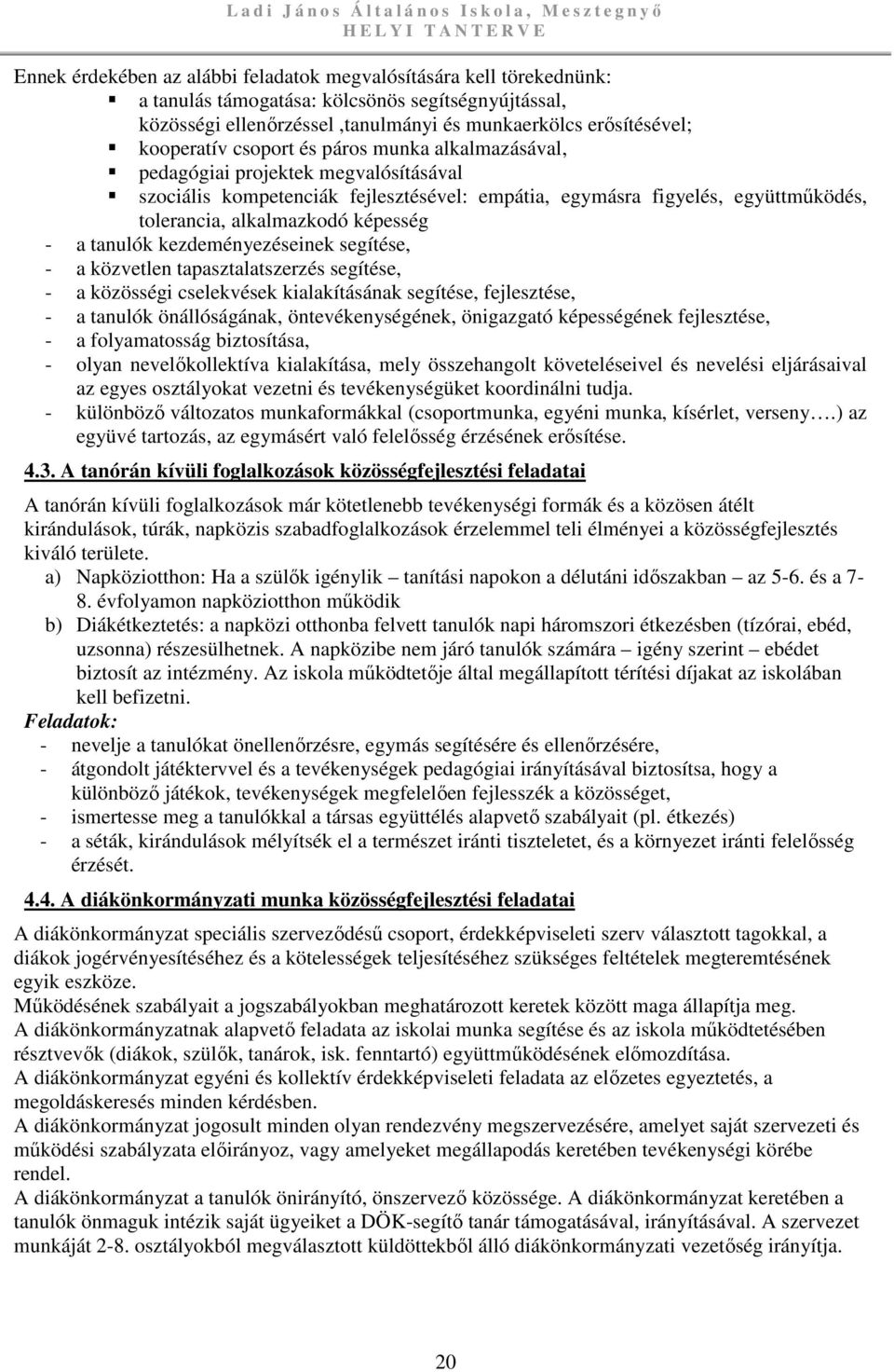 figyelés, együttműködés, tolerancia, alkalmazkodó képesség - a tanulók kezdeményezéseinek segítése, - a közvetlen tapasztalatszerzés segítése, - a közösségi cselekvések kialakításának segítése,