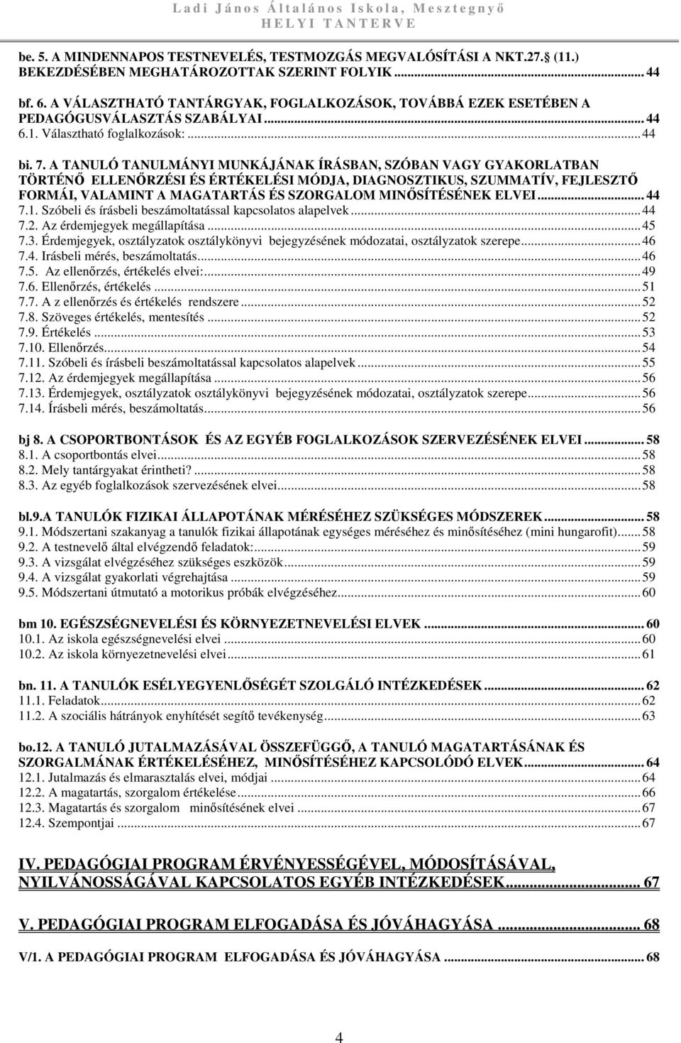 A TANULÓ TANULMÁNYI MUNKÁJÁNAK ÍRÁSBAN, SZÓBAN VAGY GYAKORLATBAN TÖRTÉNŐ ELLENŐRZÉSI ÉS ÉRTÉKELÉSI MÓDJA, DIAGNOSZTIKUS, SZUMMATÍV, FEJLESZTŐ FORMÁI, VALAMINT A MAGATARTÁS ÉS SZORGALOM MINŐSÍTÉSÉNEK