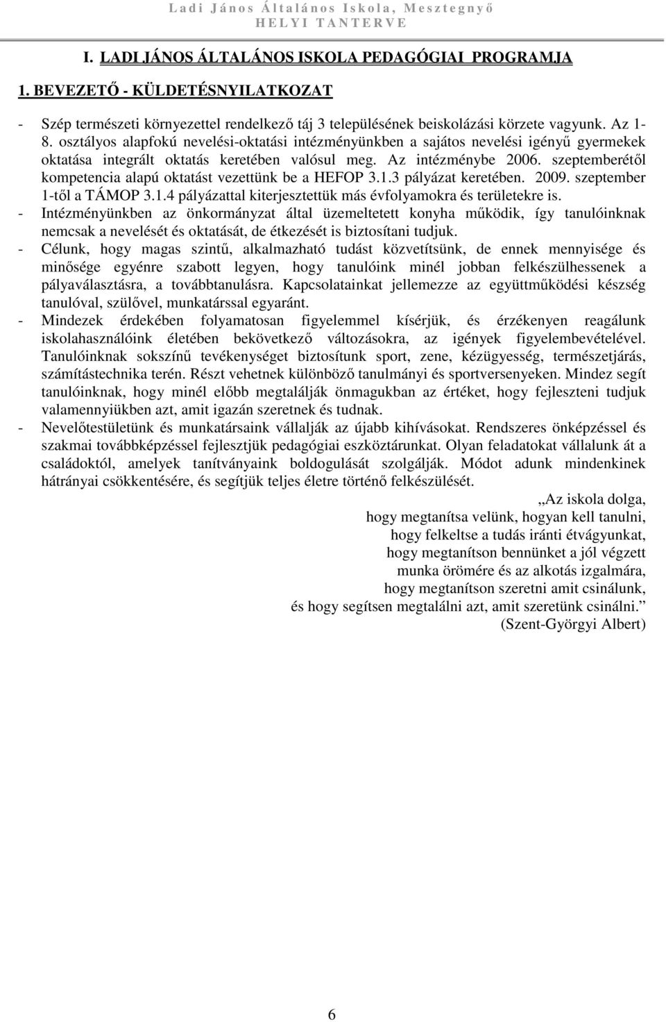 osztályos alapfokú nevelési-oktatási intézményünkben a sajátos nevelési igényű gyermekek oktatása integrált oktatás keretében valósul meg. Az intézménybe 2006.