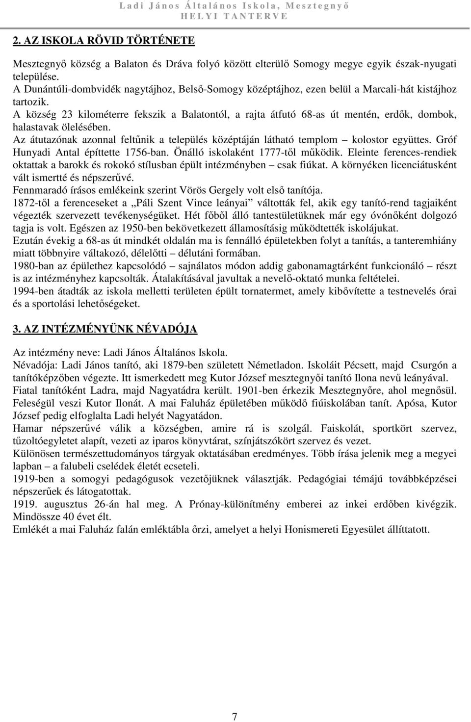 A község 23 kilométerre fekszik a Balatontól, a rajta átfutó 68-as út mentén, erdők, dombok, halastavak ölelésében.