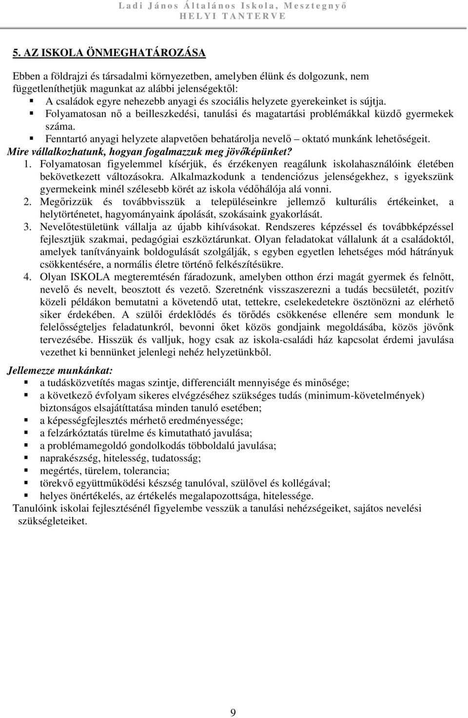 szociális helyzete gyerekeinket is sújtja. Folyamatosan nő a beilleszkedési, tanulási és magatartási problémákkal küzdő gyermekek száma.