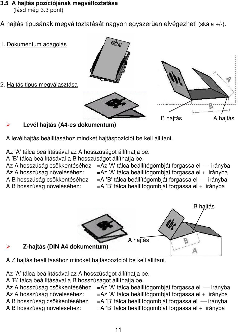 Az A tálca beállításával az A hosszúságot állíthatja be. A B tálca beállításával a B hosszúságot állíthatja be.