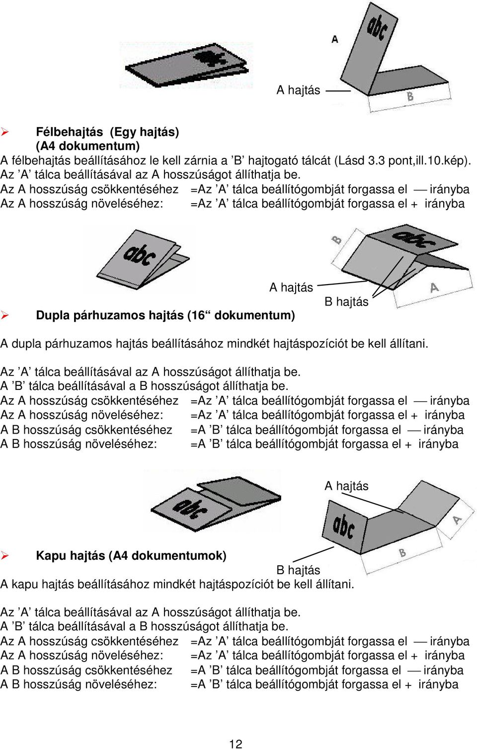 dokumentum) B hajtás A dupla párhuzamos hajtás beállításához mindkét hajtáspozíciót be kell állítani. Az A tálca beállításával az A hosszúságot állíthatja be.