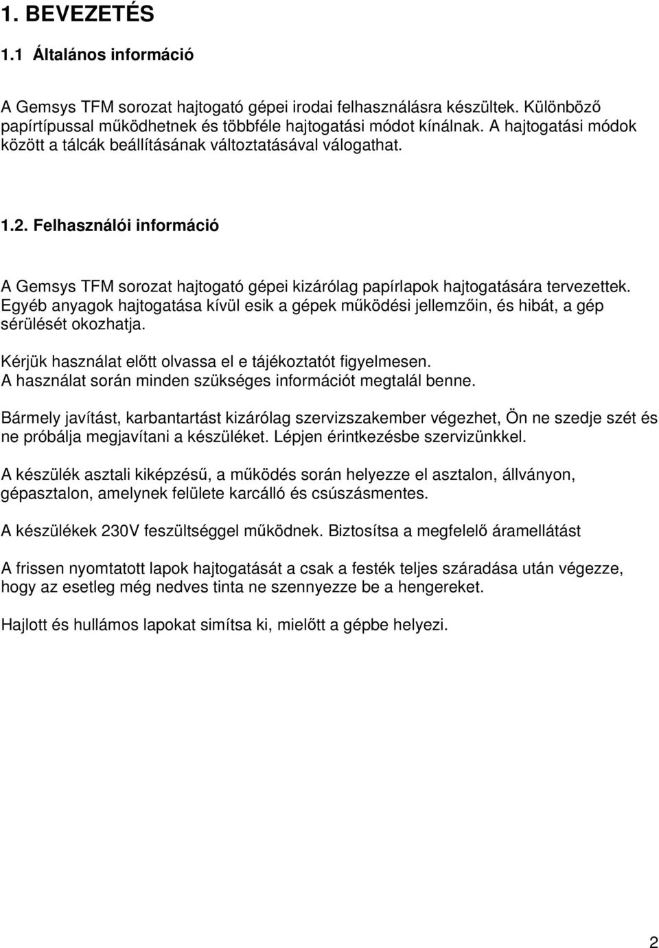 Egyéb anyagok hajtogatása kívül esik a gépek működési jellemzőin, és hibát, a gép sérülését okozhatja. Kérjük használat előtt olvassa el e tájékoztatót figyelmesen.