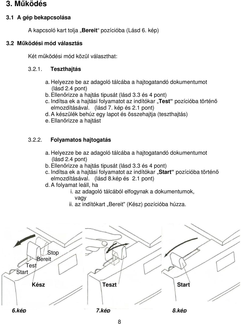 Indítsa ek a hajtási folyamatot az indítókar Test pozícióba történő elmozdításával. (lásd 7. kép és 2.1 pont) d. A készülék behúz egy lapot és összehajtja (teszthajtás) e. Ellanőrizze a hajtást 3.2.2. Folyamatos hajtogatás a.