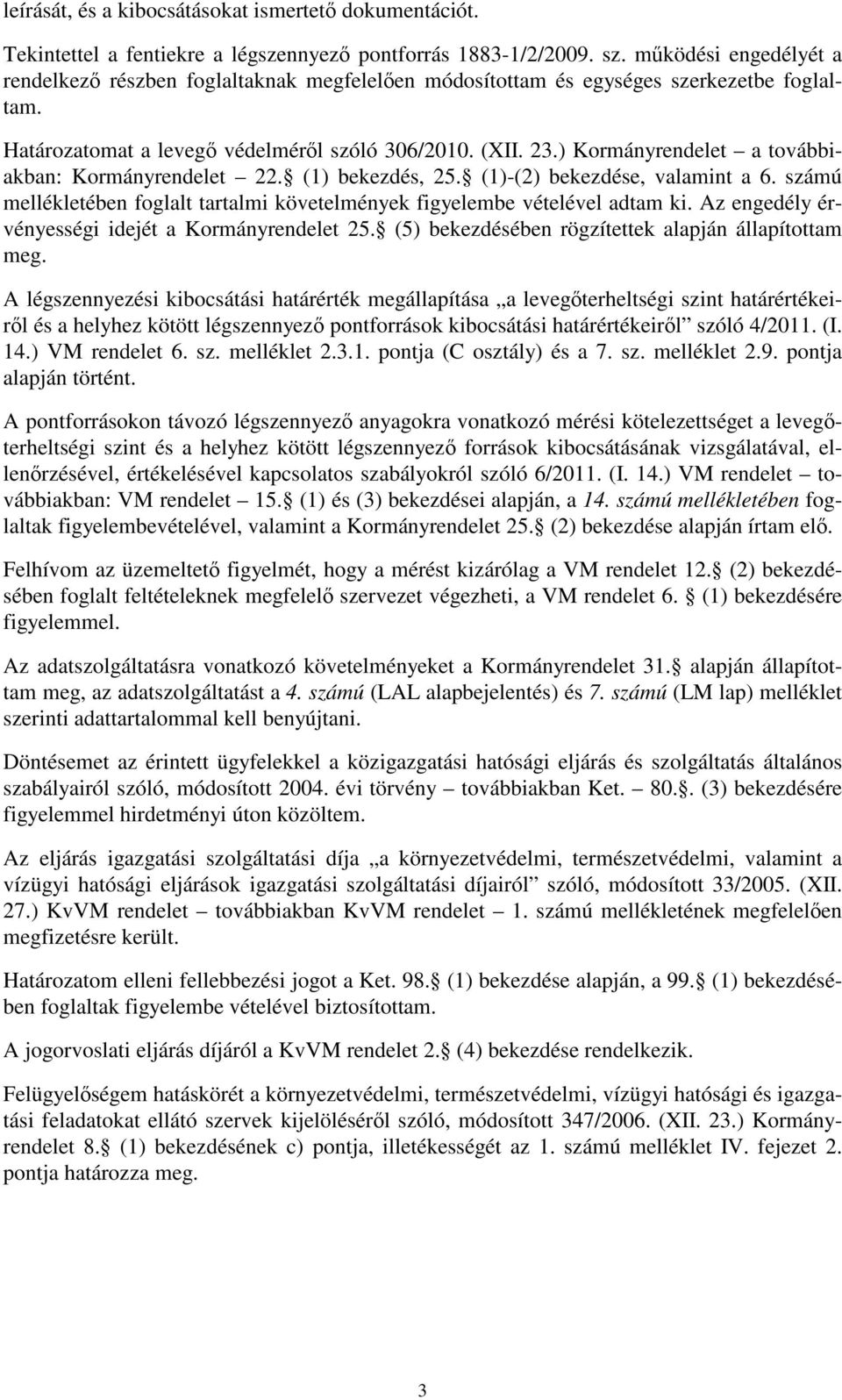 ) Kormányrendelet a továbbiakban: Kormányrendelet 22. (1) bekezdés, 25. (1)-(2) bekezdése, valamint a 6. számú mellékletében foglalt tartalmi követelmények figyelembe vételével adtam ki.