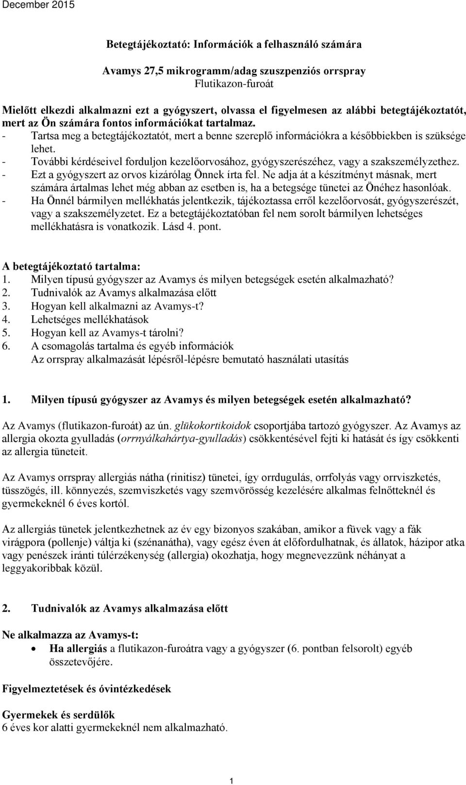 - További kérdéseivel forduljon kezelőorvosához, gyógyszerészéhez, vagy a szakszemélyzethez. - Ezt a gyógyszert az orvos kizárólag Önnek írta fel.