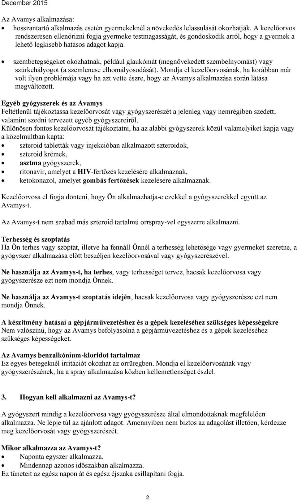 szembetegségeket okozhatnak, például glaukómát (megnövekedett szembelnyomást) vagy szürkehályogot (a szemlencse elhomályosodását).