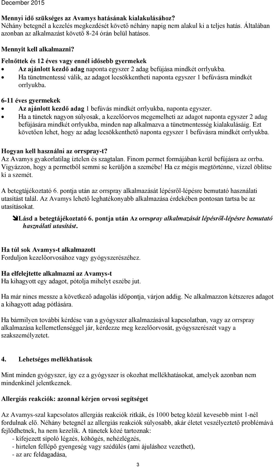 Felnőttek és 12 éves vagy ennél idősebb gyermekek Az ajánlott kezdő adag naponta egyszer 2 adag befújása mindkét orrlyukba.