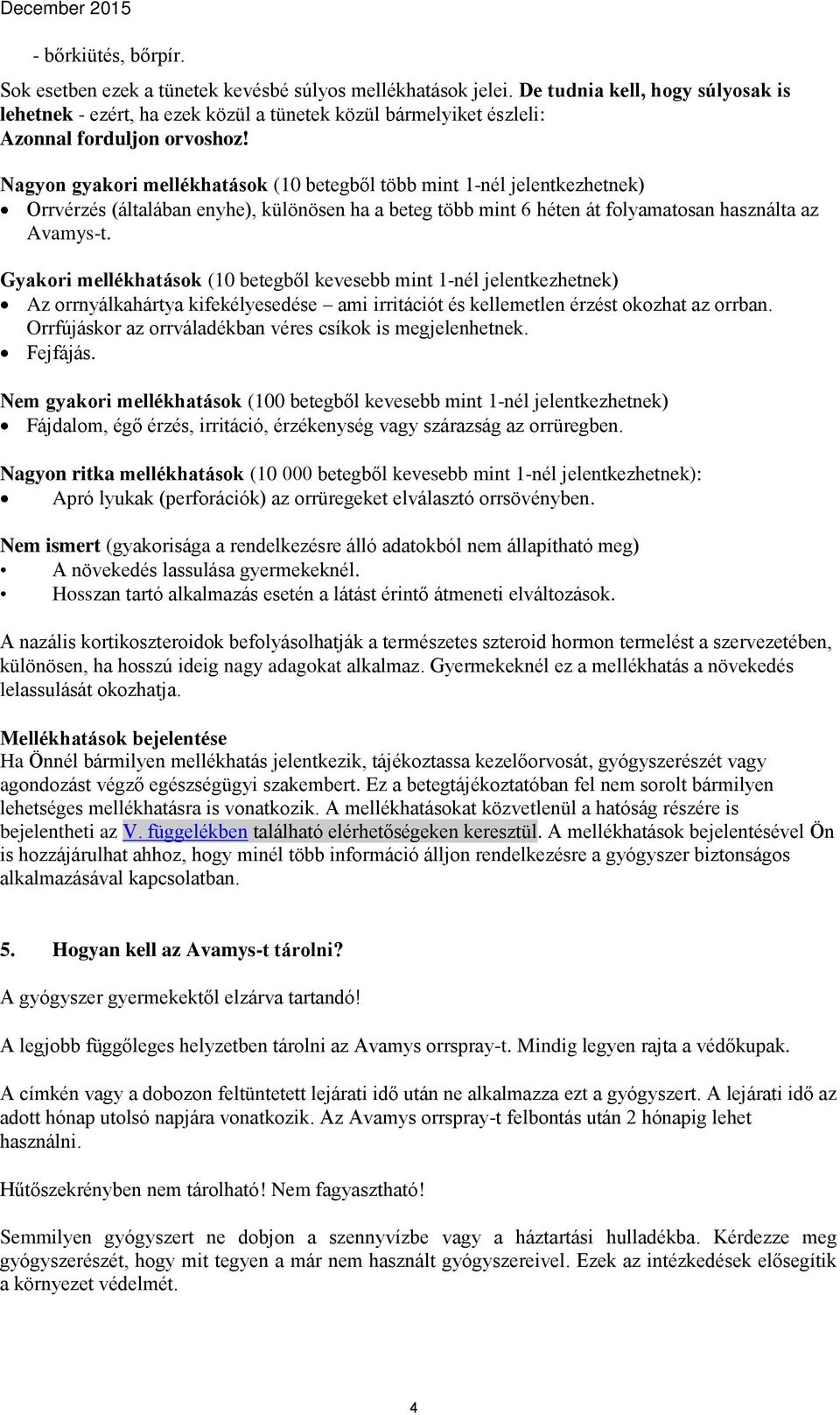 Nagyon gyakori mellékhatások (10 betegből több mint 1-nél jelentkezhetnek) Orrvérzés (általában enyhe), különösen ha a beteg több mint 6 héten át folyamatosan használta az Avamys-t.