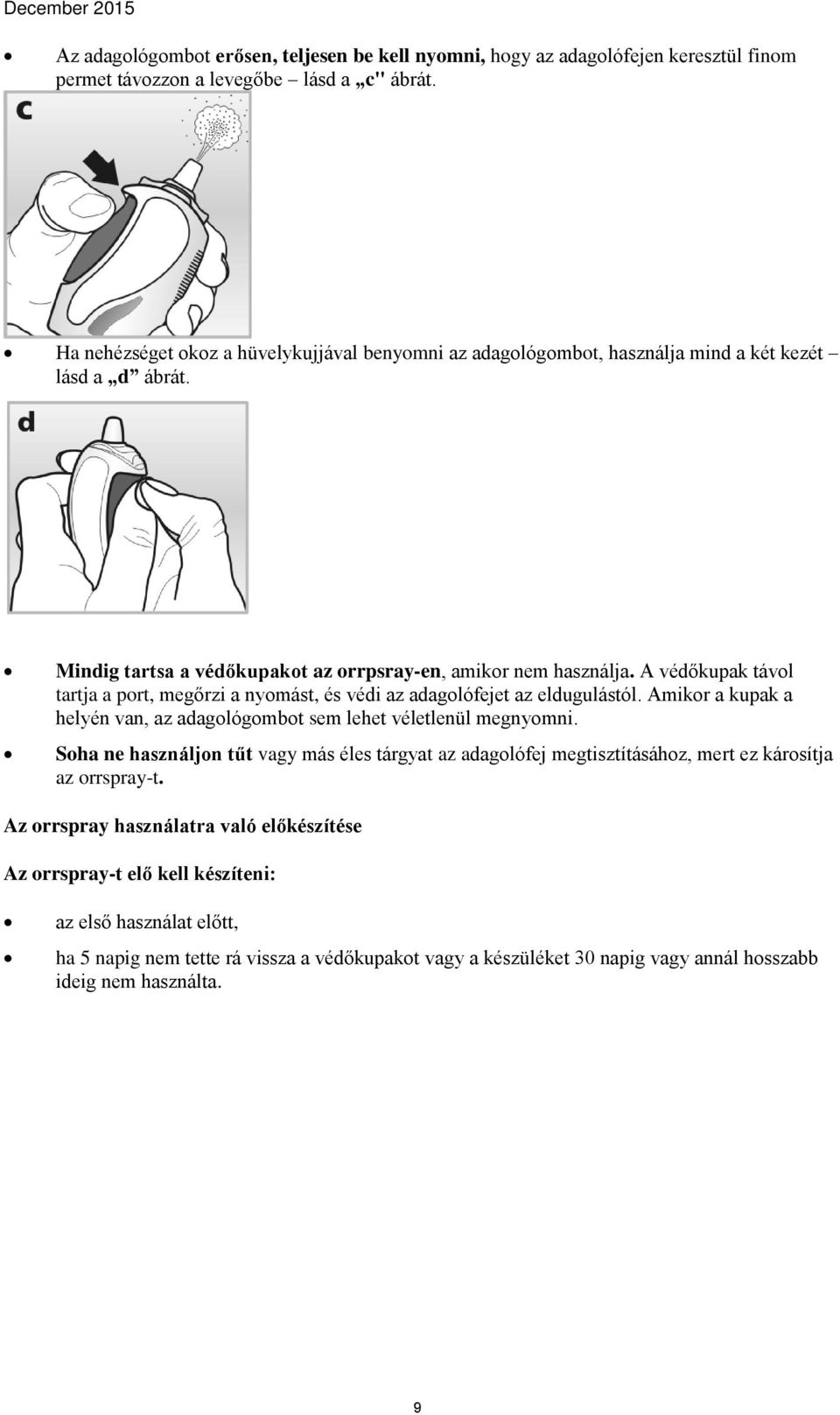 A védőkupak távol tartja a port, megőrzi a nyomást, és védi az adagolófejet az eldugulástól. Amikor a kupak a helyén van, az adagológombot sem lehet véletlenül megnyomni.