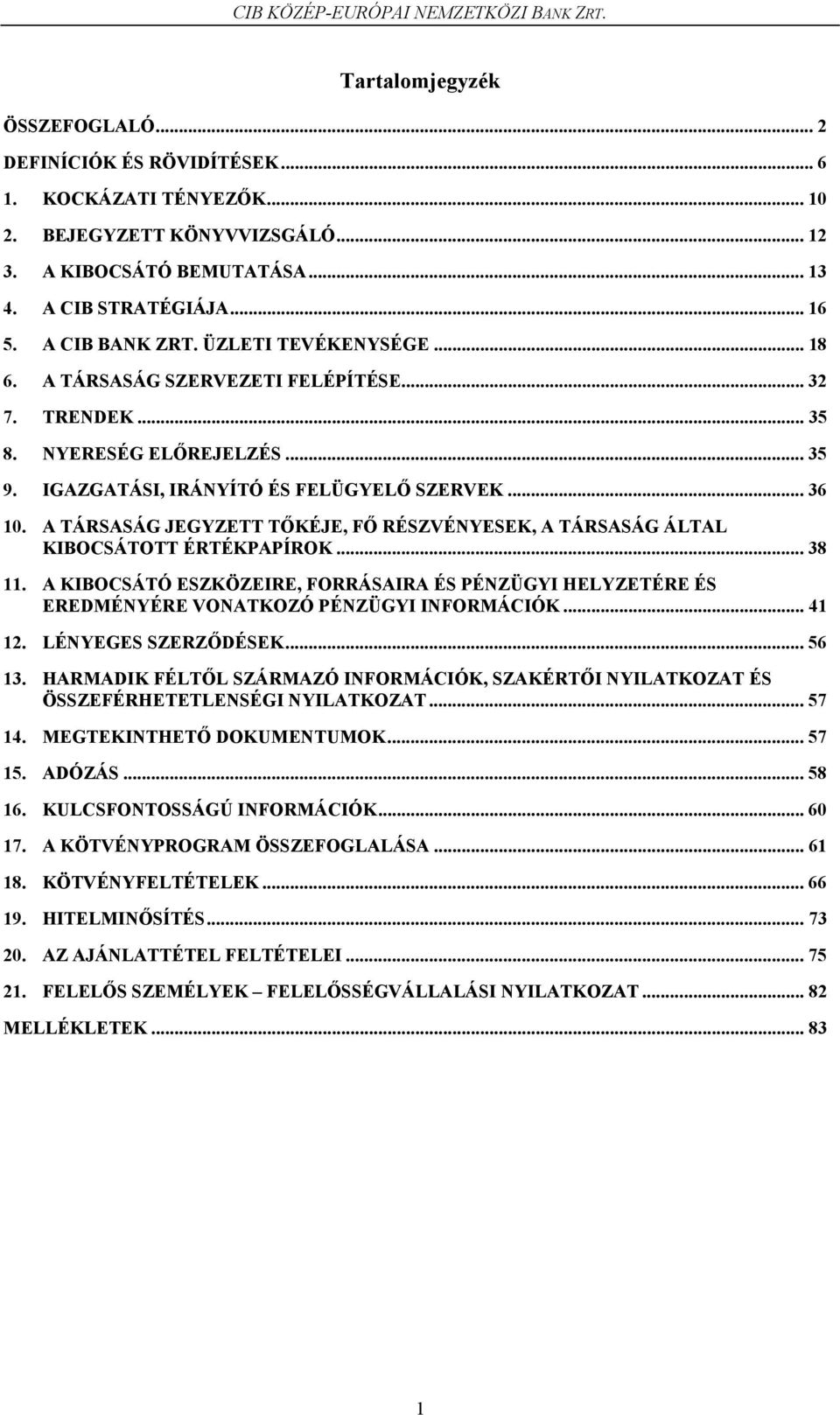 A TÁRSASÁG JEGYZETT TŐKÉJE, FŐ RÉSZVÉNYESEK, A TÁRSASÁG ÁLTAL KIBOCSÁTOTT ÉRTÉKPAPÍROK... 38 11.