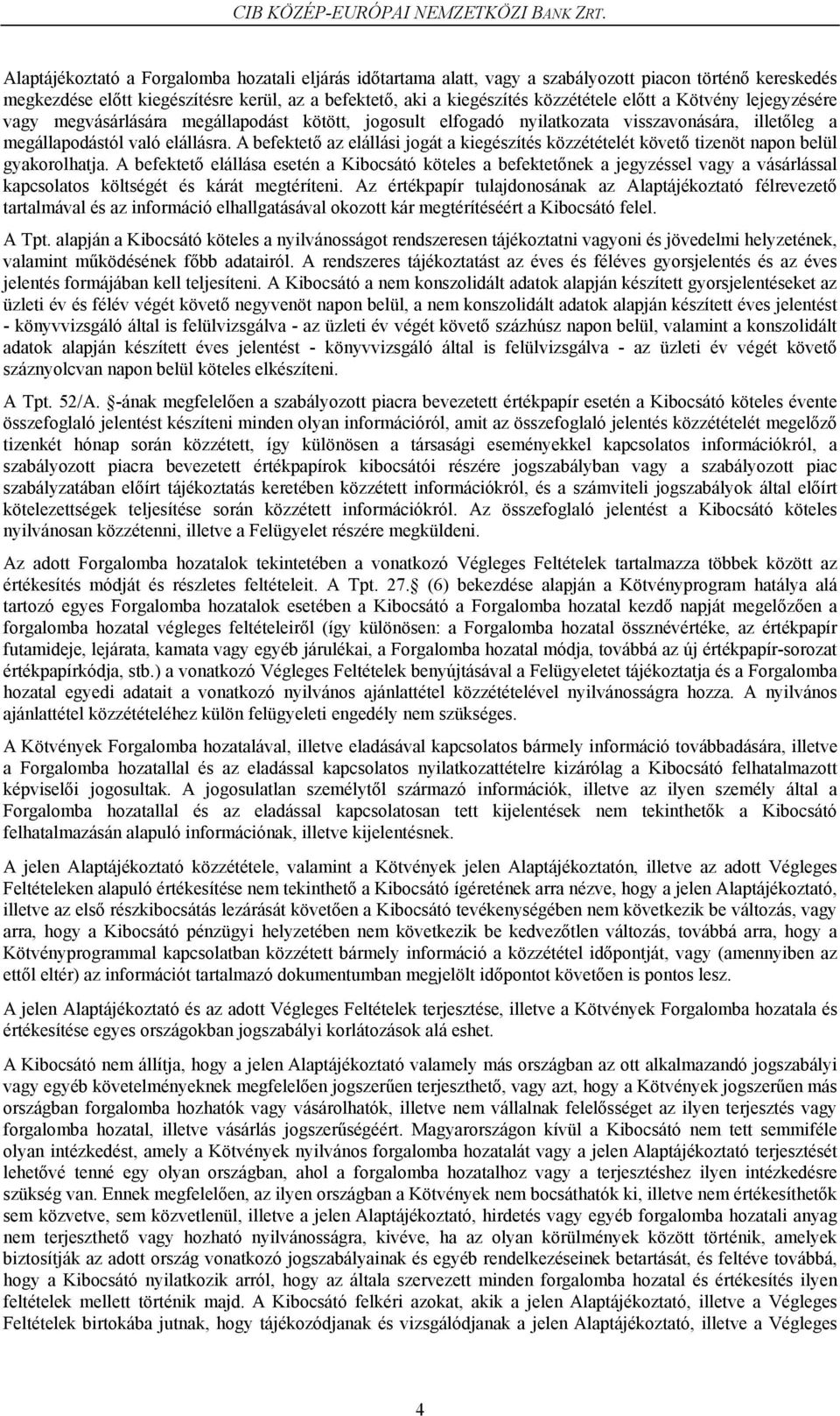A befektető az elállási jogát a kiegészítés közzétételét követő tizenöt napon belül gyakorolhatja.