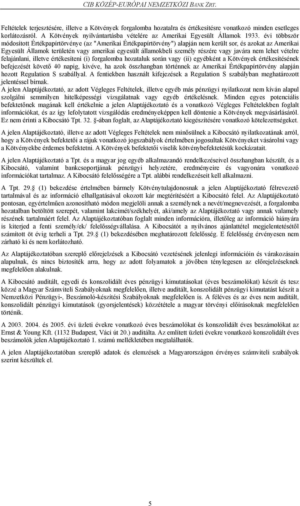 részére vagy javára nem lehet vételre felajánlani, illetve értékesíteni (i) forgalomba hozataluk során vagy (ii) egyébként a Kötvények értékesítésének befejezését követő 40 napig, kivéve, ha azok
