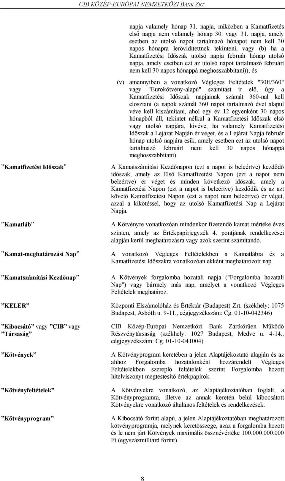 ezt az utolsó napot tartalmazó februárt nem kell 30 napos hónappá meghosszabbítani)); és (v) amennyiben a vonatkozó Végleges Feltételek "30E/360" vagy "Eurokötvény-alapú" számítást ír elő, úgy a