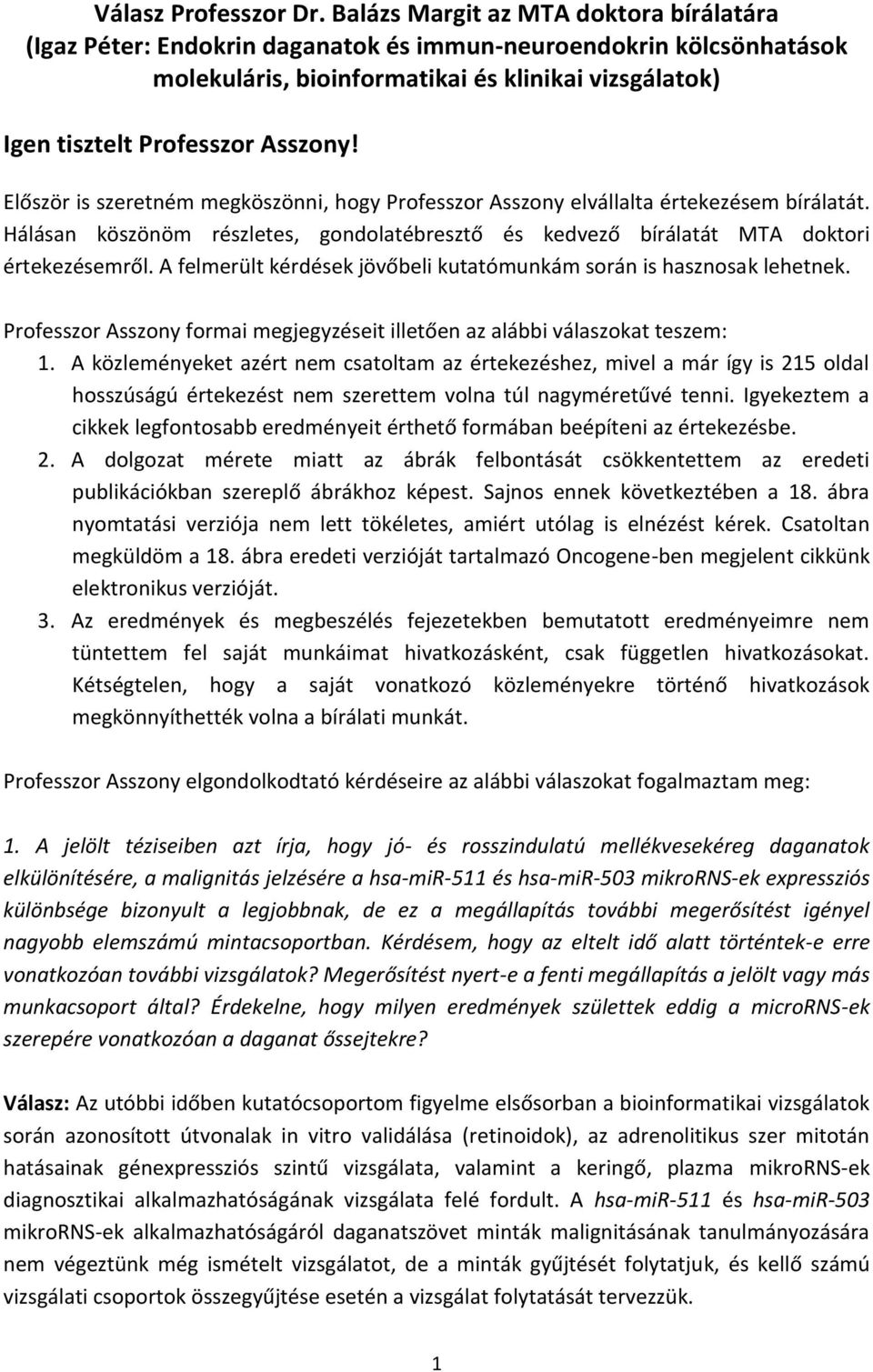 Először is szeretném megköszönni, hogy Professzor Asszony elvállalta értekezésem bírálatát. Hálásan köszönöm részletes, gondolatébresztő és kedvező bírálatát MTA doktori értekezésemről.