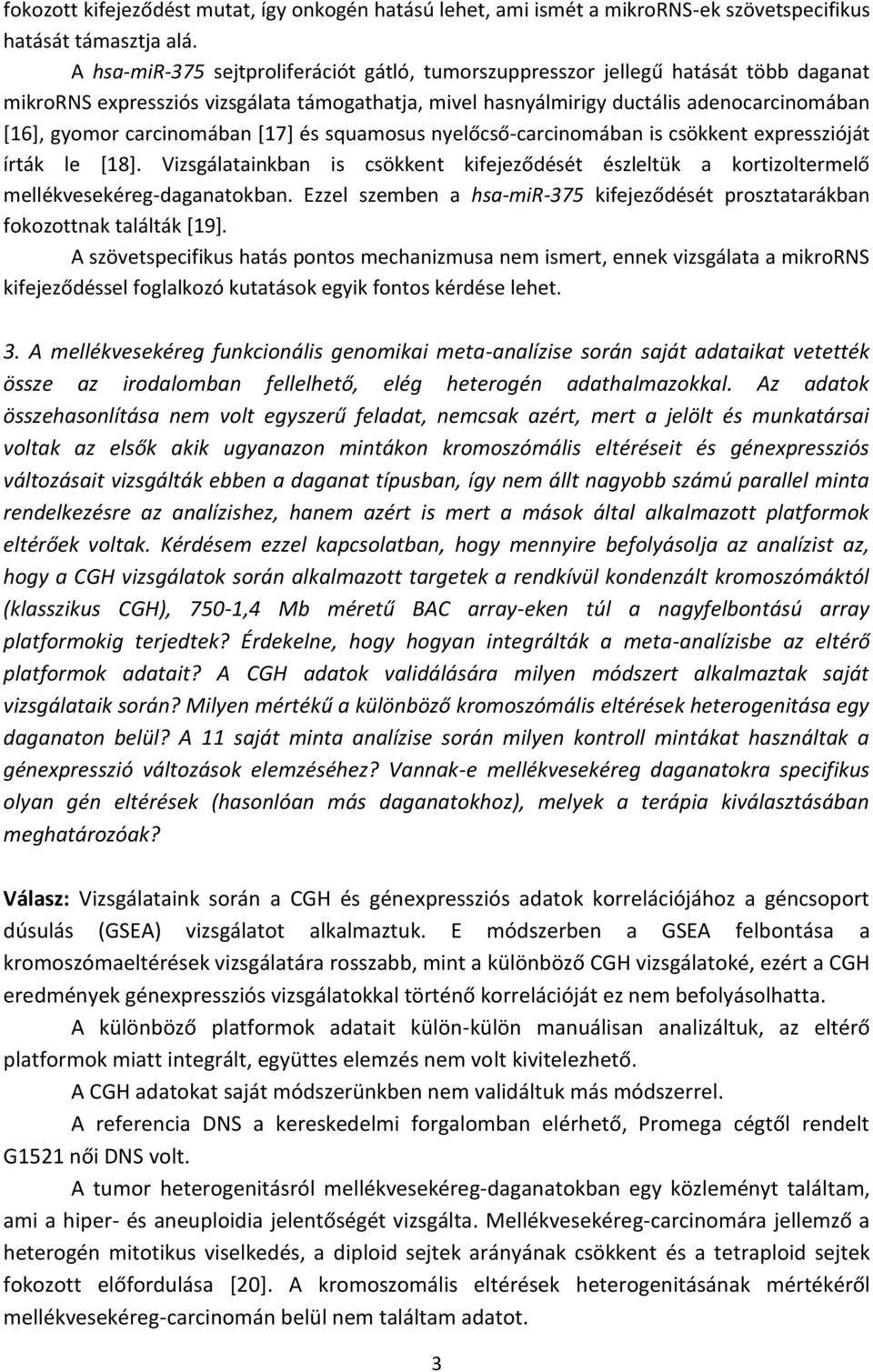 carcinomában [17] és squamosus nyelőcső-carcinomában is csökkent expresszióját írták le [18]. Vizsgálatainkban is csökkent kifejeződését észleltük a kortizoltermelő mellékvesekéreg-daganatokban.