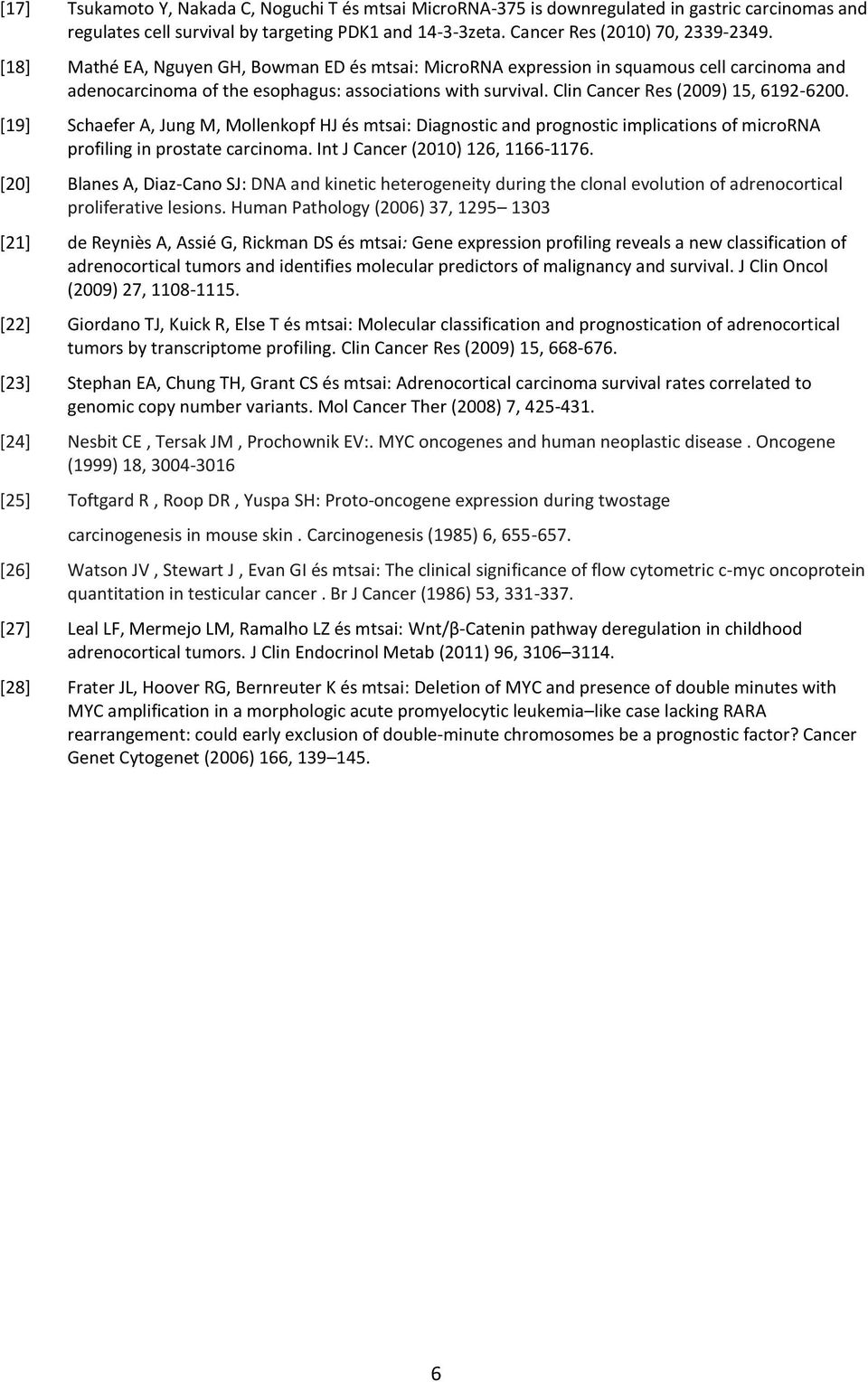 [19] Schaefer A, Jung M, Mollenkopf HJ és mtsai: Diagnostic and prognostic implications of microrna profiling in prostate carcinoma. Int J Cancer (2010) 126, 1166-1176.