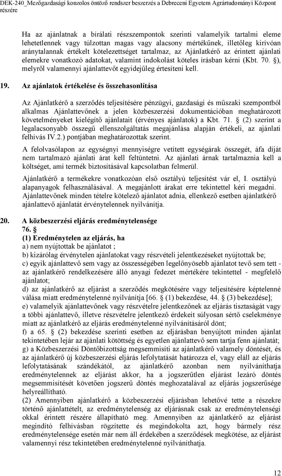 Az ajánlatok értékelése és összehasonlítása Az Ajánlatkérő a szerződés teljesítésére pénzügyi, gazdasági és műszaki szempontból alkalmas Ajánlattevőnek a jelen közbeszerzési dokumentációban