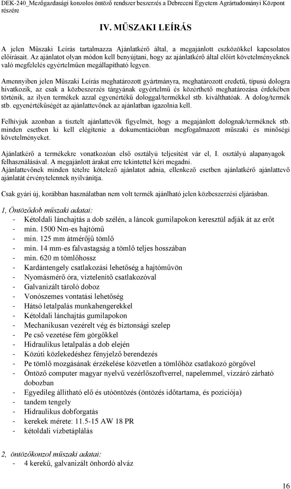 Amennyiben jelen Műszaki Leírás meghatározott gyártmányra, meghatározott eredetű, típusú dologra hivatkozik, az csak a közbeszerzés tárgyának egyértelmű és közérthető meghatározása érdekében