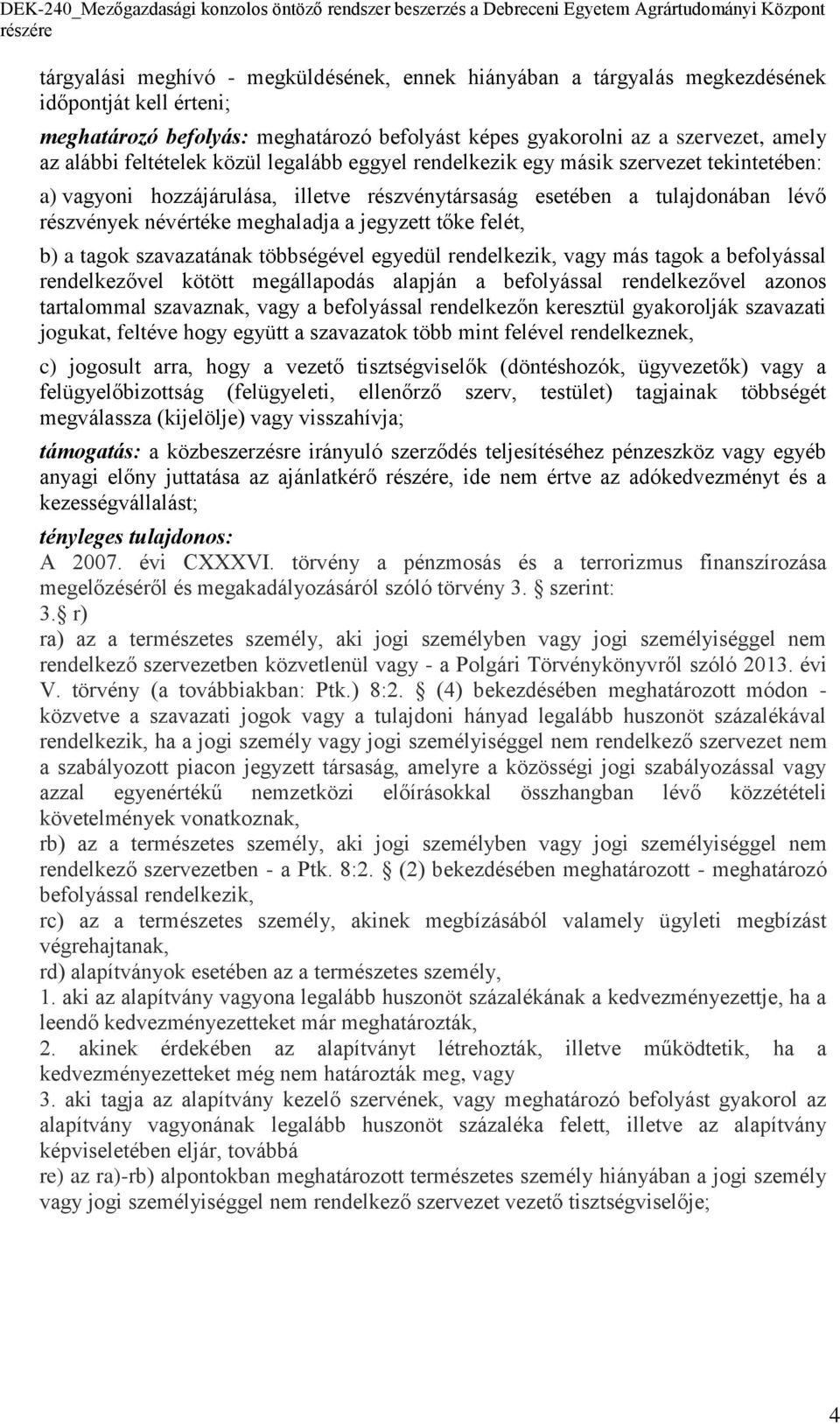 jegyzett tőke felét, b) a tagok szavazatának többségével egyedül rendelkezik, vagy más tagok a befolyással rendelkezővel kötött megállapodás alapján a befolyással rendelkezővel azonos tartalommal