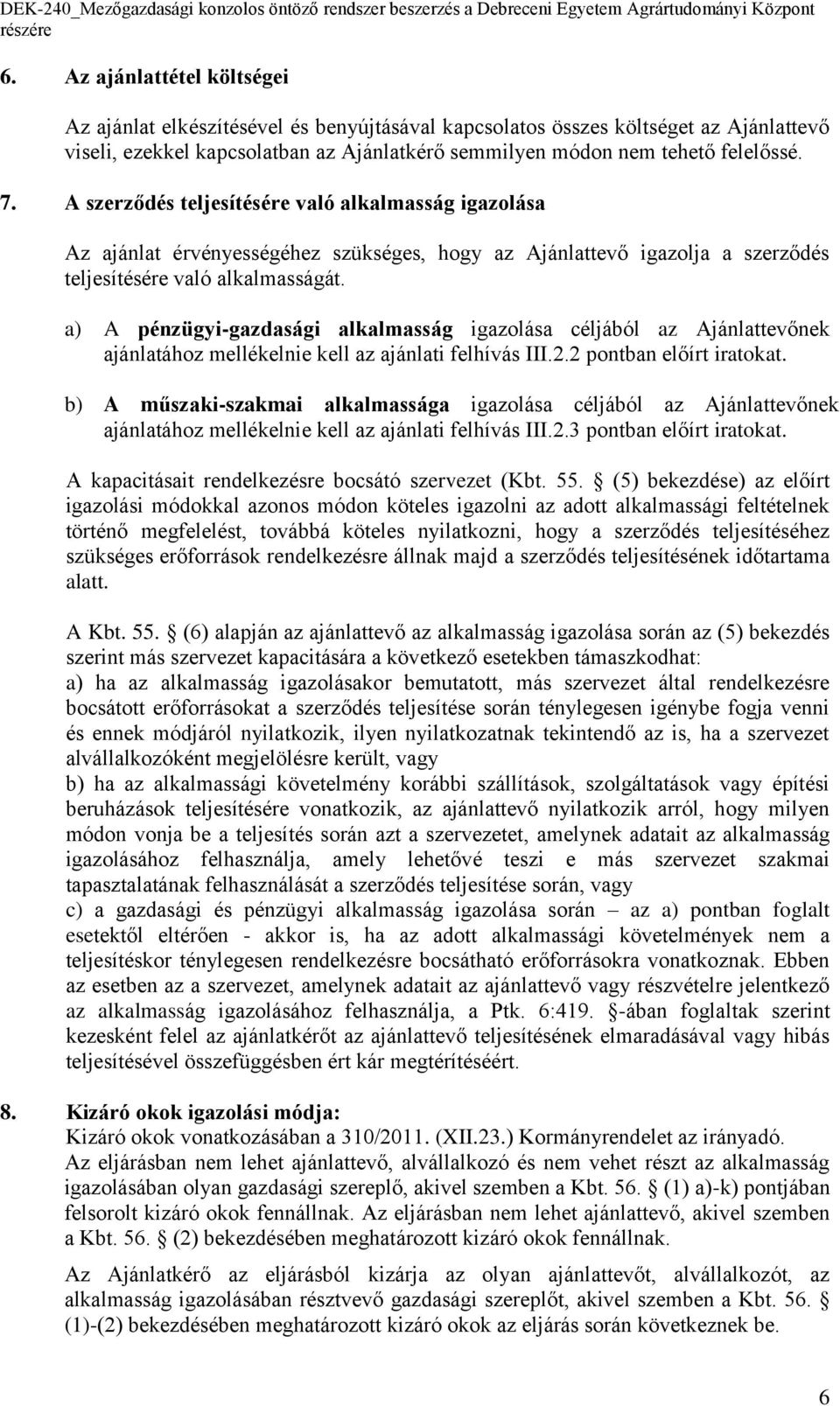 a) A pénzügyi-gazdasági alkalmasság igazolása céljából az Ajánlattevőnek ajánlatához mellékelnie kell az ajánlati felhívás III.2.2 pontban előírt iratokat.