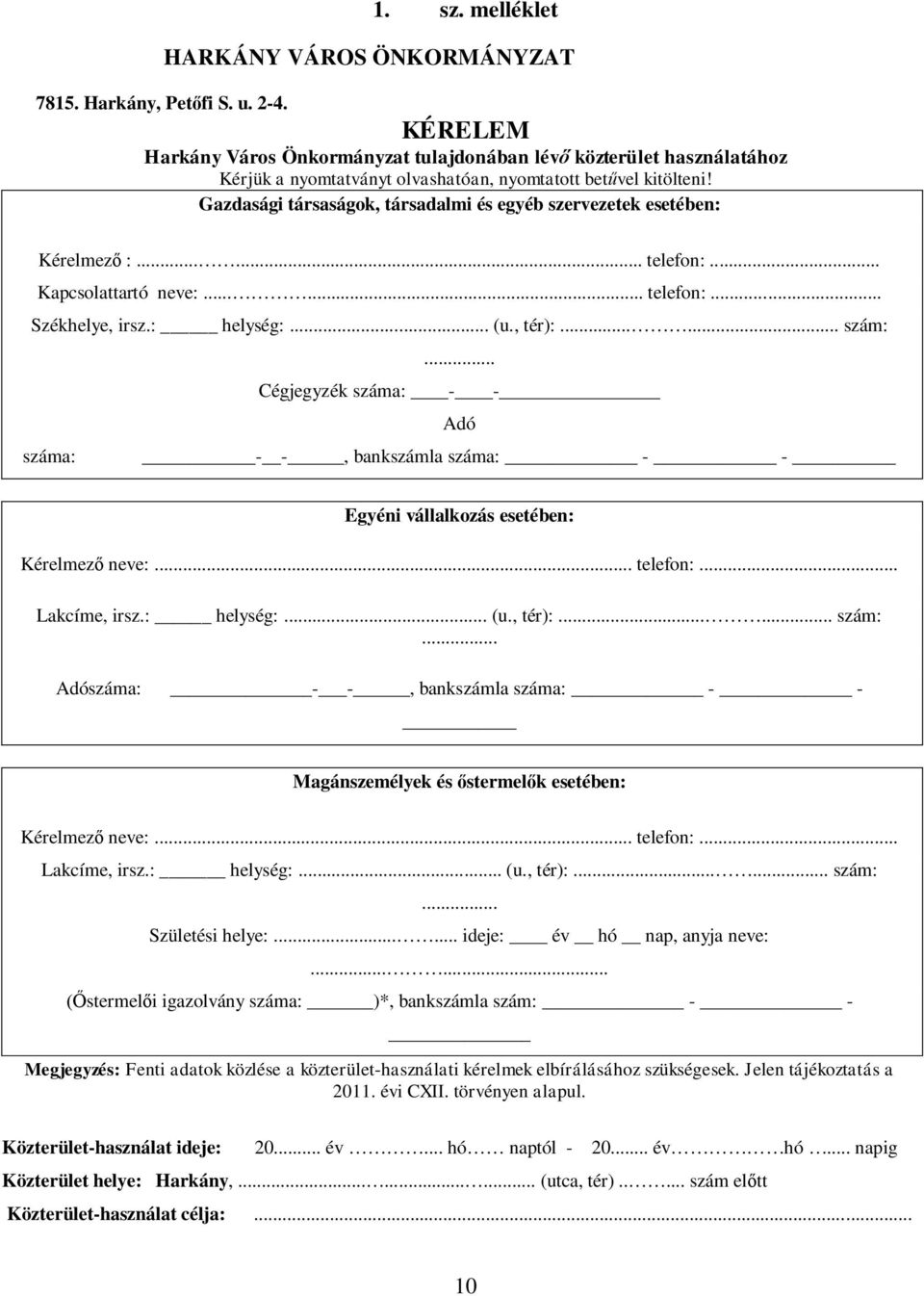 Gazdasági társaságok, társadalmi és egyéb szervezetek esetében: Kérelmez :...... telefon:... Kapcsolattartó neve:...... telefon:... Székhelye, irsz.: helység:... (u., tér):...... szám:.