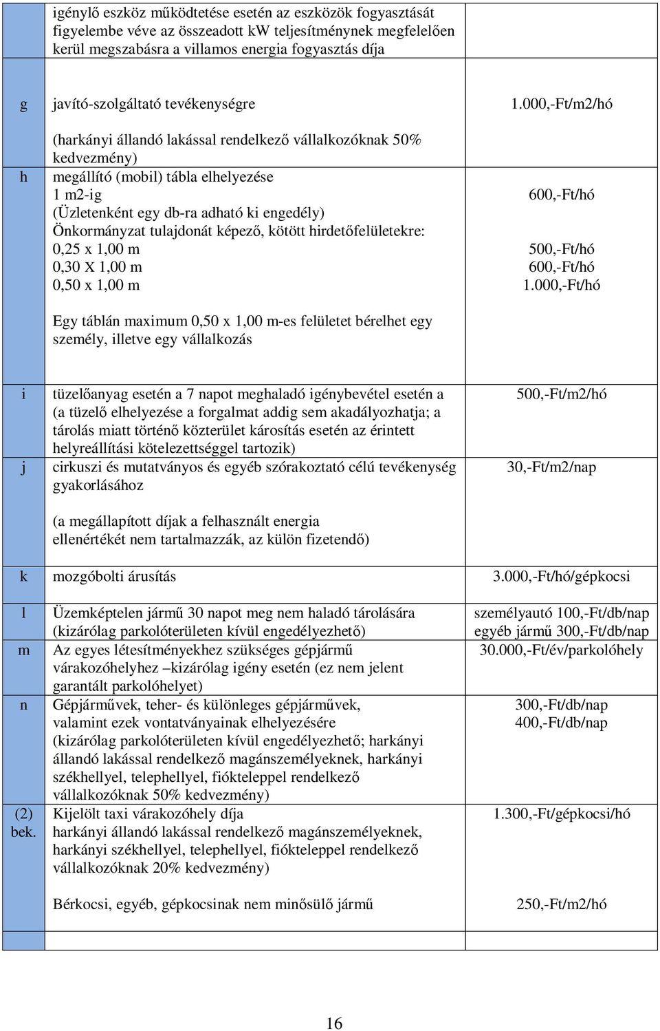 kötött hirdet felületekre: 0,25 x 1,00 m 0,30 X 1,00 m 0,50 x 1,00 m Egy táblán maximum 0,50 x 1,00 m-es felületet bérelhet egy személy, illetve egy vállalkozás 1.