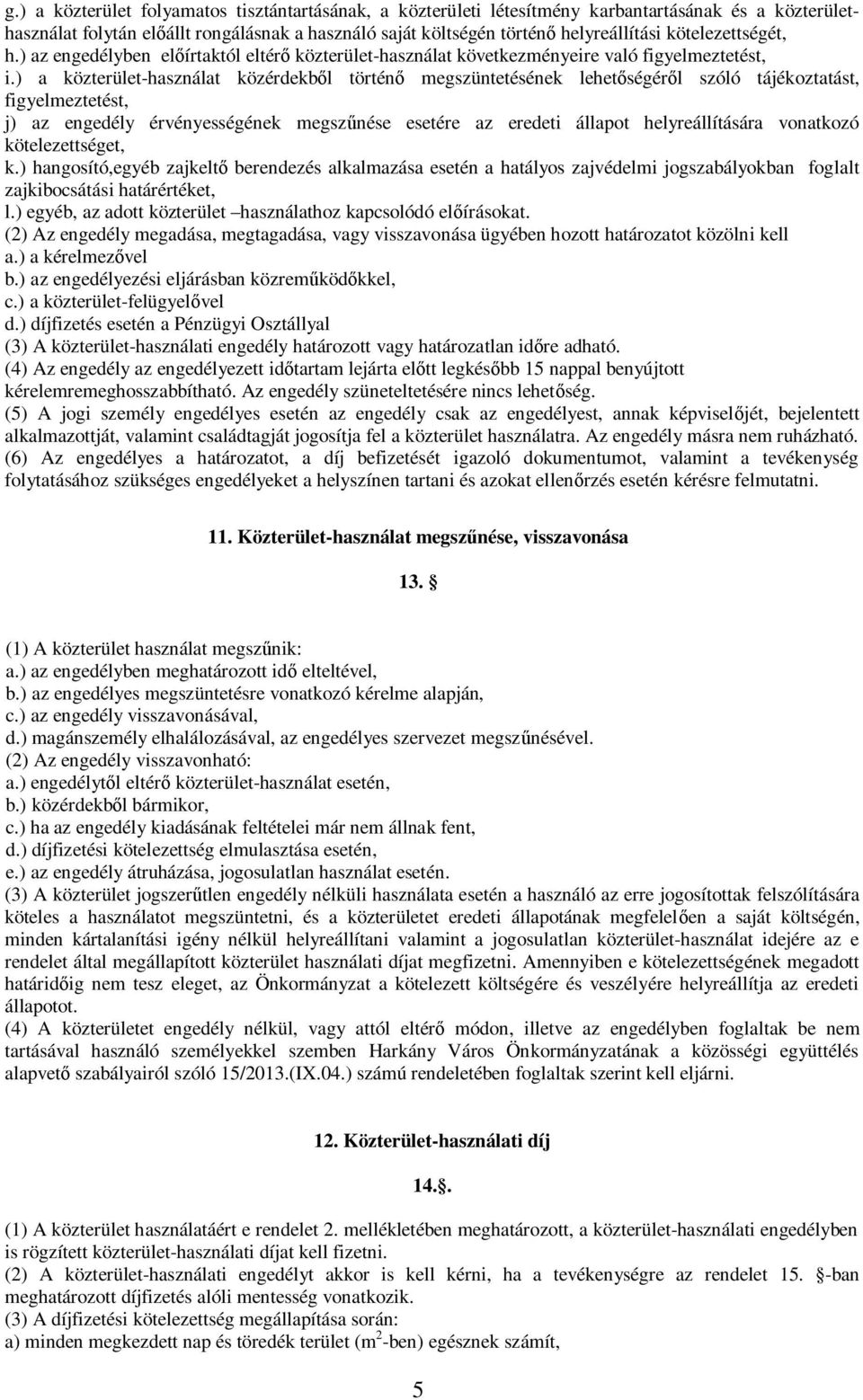 ) a közterület-használat közérdekb l történ megszüntetésének lehet ségér l szóló tájékoztatást, figyelmeztetést, j) az engedély érvényességének megsz nése esetére az eredeti állapot helyreállítására