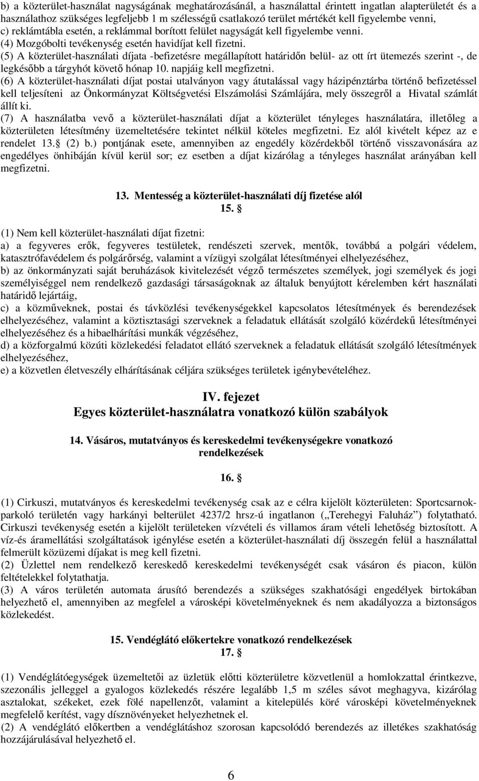 (5) A közterület-használati díjata -befizetésre megállapított határid n belül- az ott írt ütemezés szerint -, de legkés bb a tárgyhót követ hónap 10. napjáig kell megfizetni.