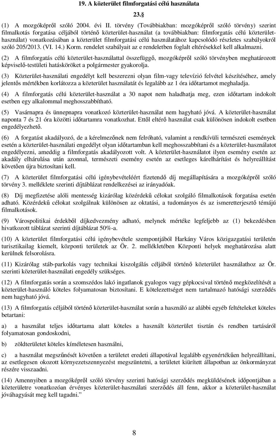 közterület filmforgatási célú használatához kapcsolódó részletes szabályokról szóló 205/2013. (VI. 14.) Korm. rendelet szabályait az e rendeletben foglalt eltérésekkel kell alkalmazni.