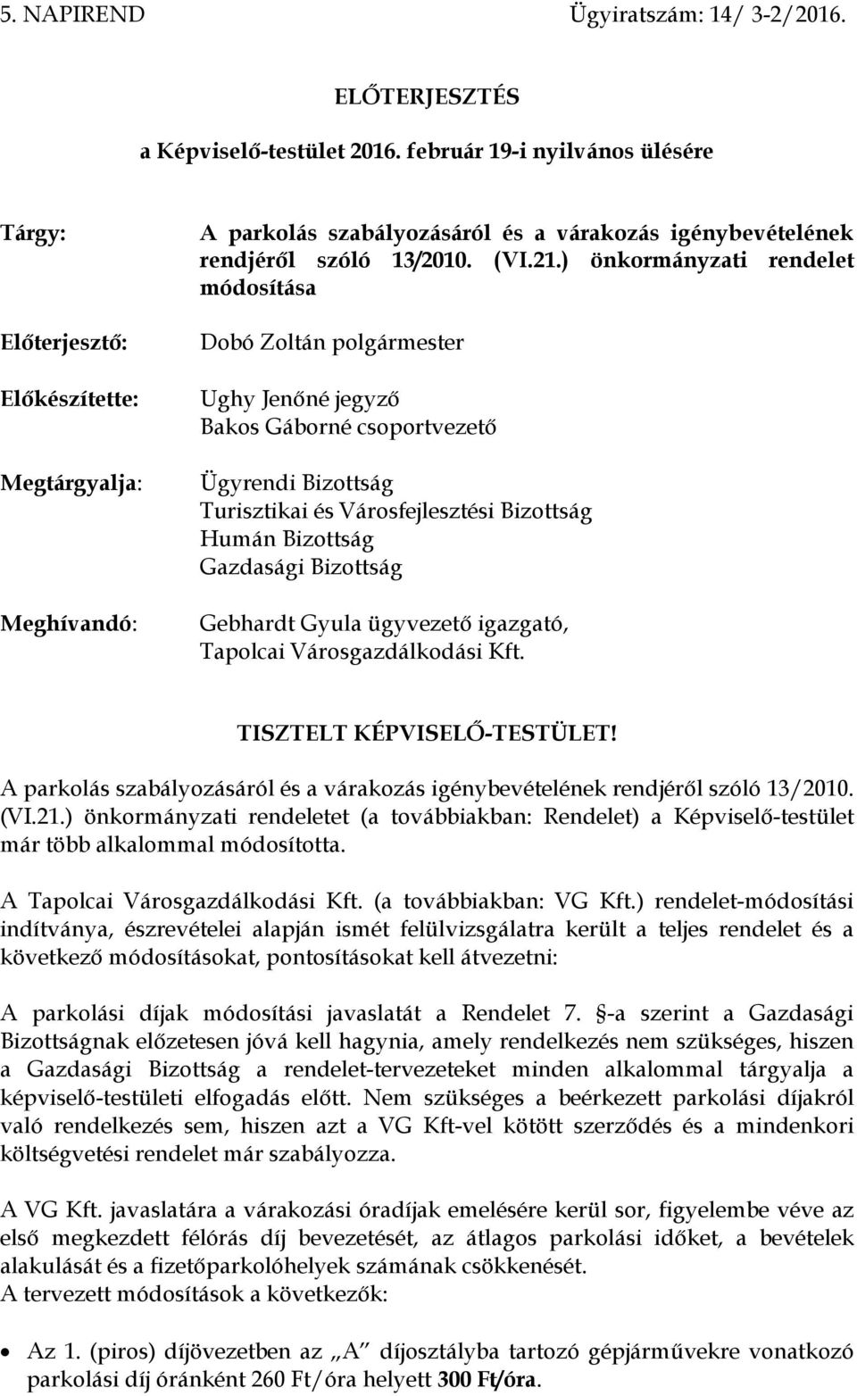 ) önkormányzati rendelet módosítása Dobó Zoltán polgármester Ughy Jenőné jegyző Bakos Gáborné csoportvezető Ügyrendi Bizottság Turisztikai és Városfejlesztési Bizottság Humán Bizottság Gazdasági