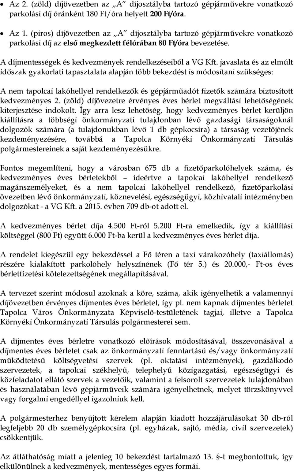 javaslata és az elmúlt időszak gyakorlati tapasztalata alapján több bekezdést is módosítani szükséges: A nem tapolcai lakóhellyel rendelkezők és gépjárműadót fizetők számára biztosított kedvezményes