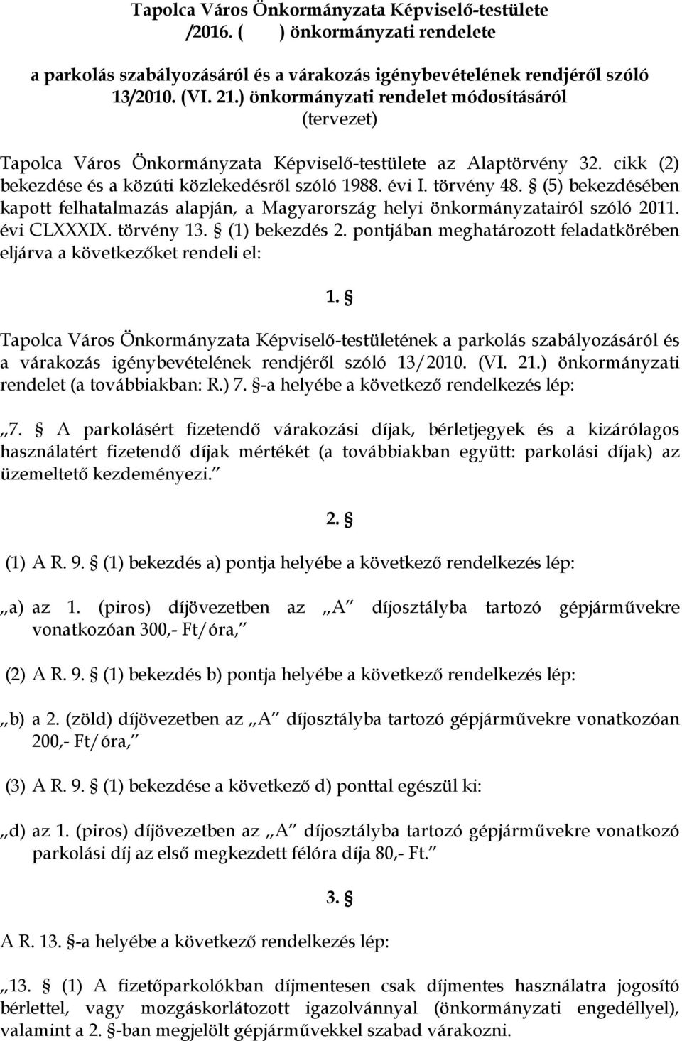 (5) bekezdésében kapott felhatalmazás alapján, a Magyarország helyi önkormányzatairól szóló 2011. évi CLXXXIX. törvény 13. (1) bekezdés 2.