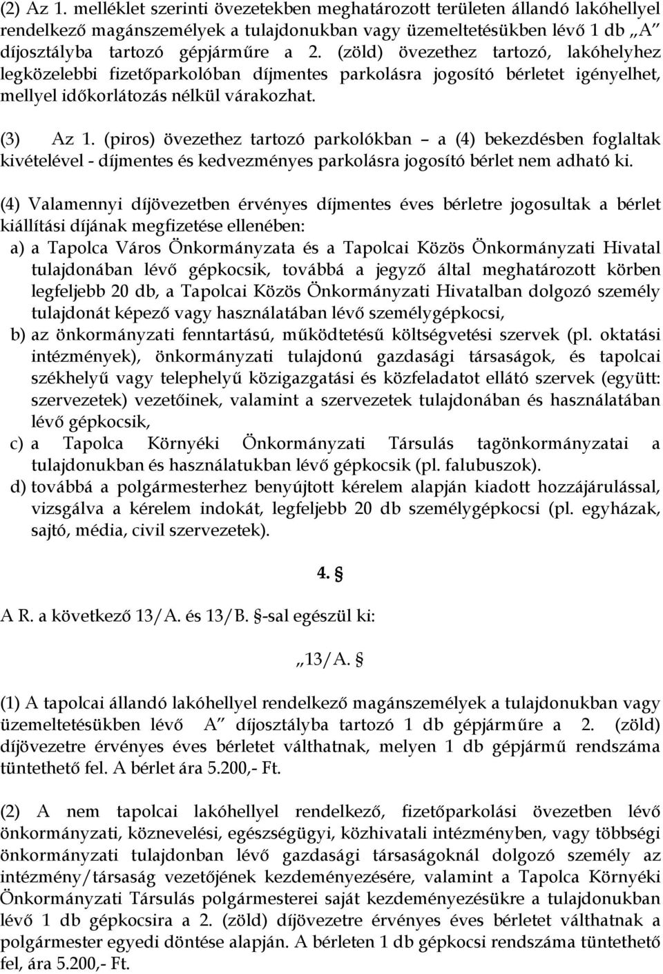 (piros) övezethez tartozó parkolókban a (4) bekezdésben foglaltak kivételével - díjmentes és kedvezményes parkolásra jogosító bérlet nem adható ki.