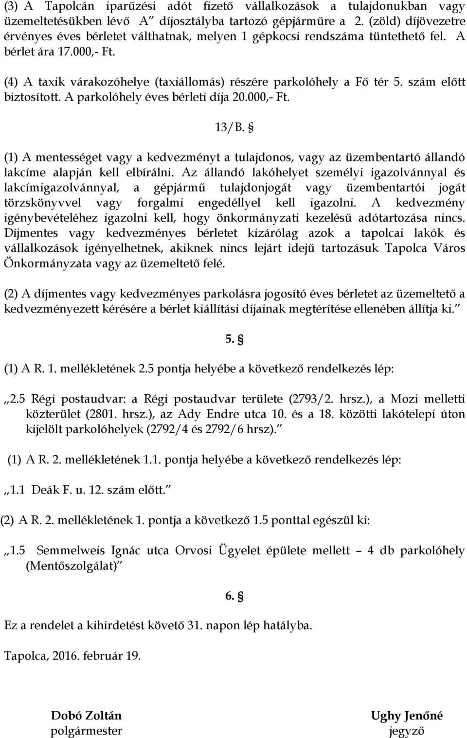 szám előtt biztosított. A parkolóhely éves bérleti díja 20.000,- Ft. 13/B. (1) A mentességet vagy a kedvezményt a tulajdonos, vagy az üzembentartó állandó lakcíme alapján kell elbírálni.