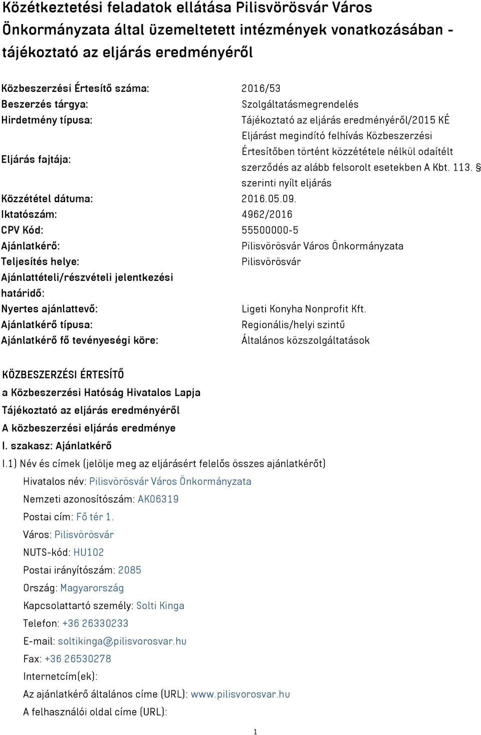 odaítélt szerződés az alább felsorolt esetekben A Kbt. 113. szerinti nyílt eljárás Közzététel dátuma: 2016.05.09.
