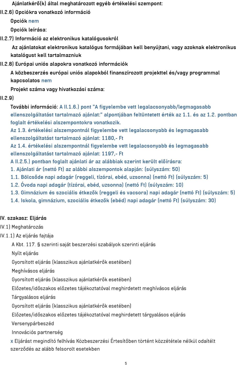 7) Információ az elektronikus katalógusokról Az ajánlatokat elektronikus katalógus formájában kell benyújtani, vagy azoknak elektronikus katalógust kell tartalmazniuk II.2.