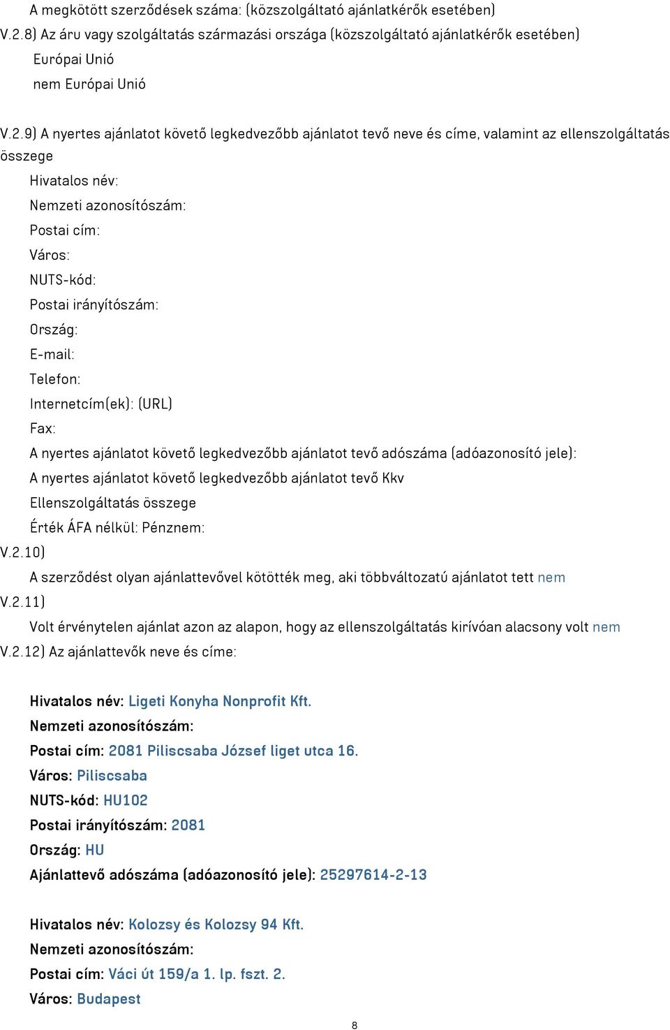 9) A nyertes ajánlatot követő legkedvezőbb ajánlatot tevő neve és címe, valamint az ellenszolgáltatás összege Hivatalos név: Nemzeti azonosítószám: Postai cím: Város: NUTS-kód: Postai irányítószám: