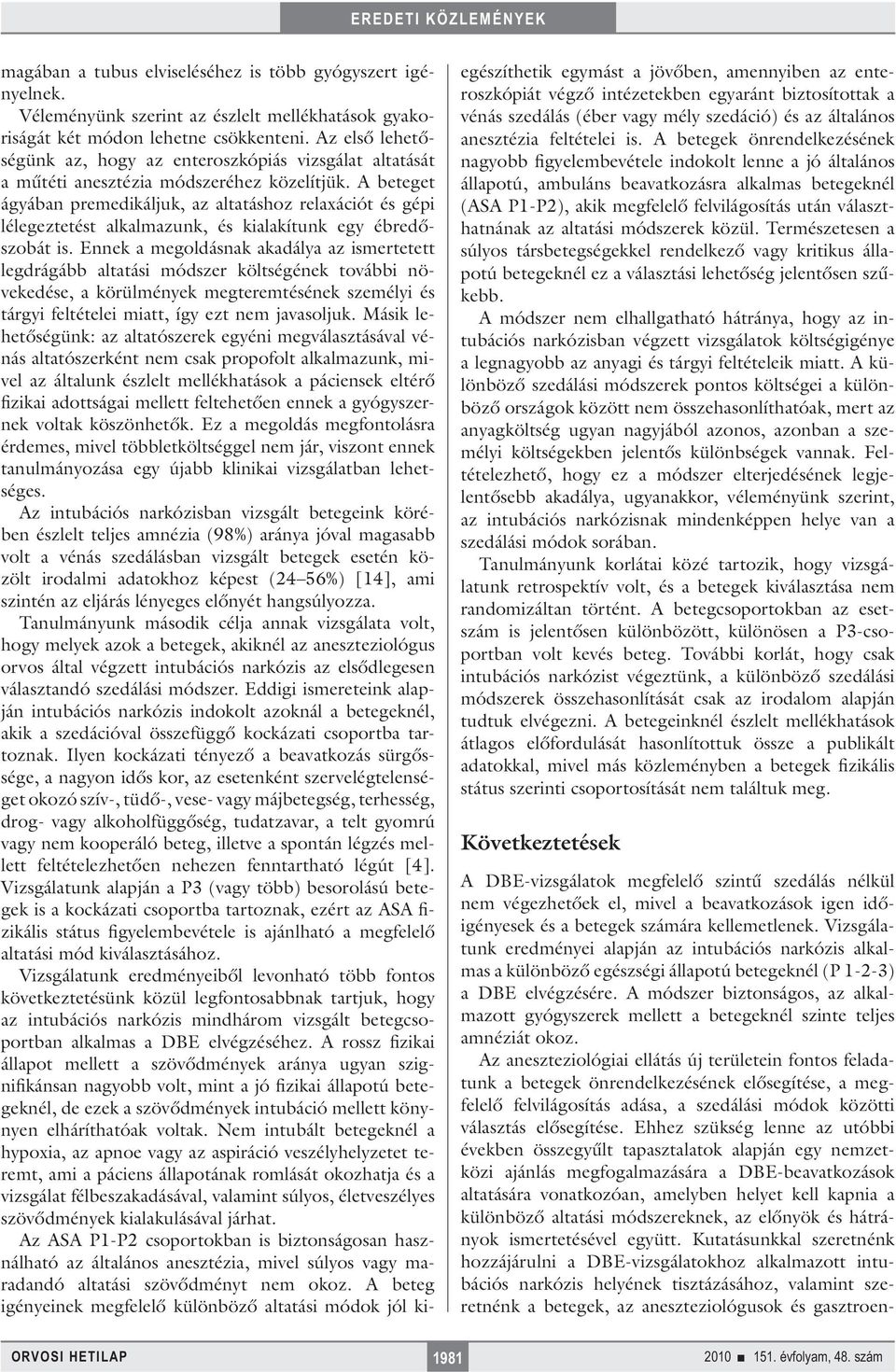A beteget ágyában premedikáljuk, az altatáshoz relaxációt és gépi lélegeztetést alkalmazunk, és kialakítunk egy ébredőszobát is.