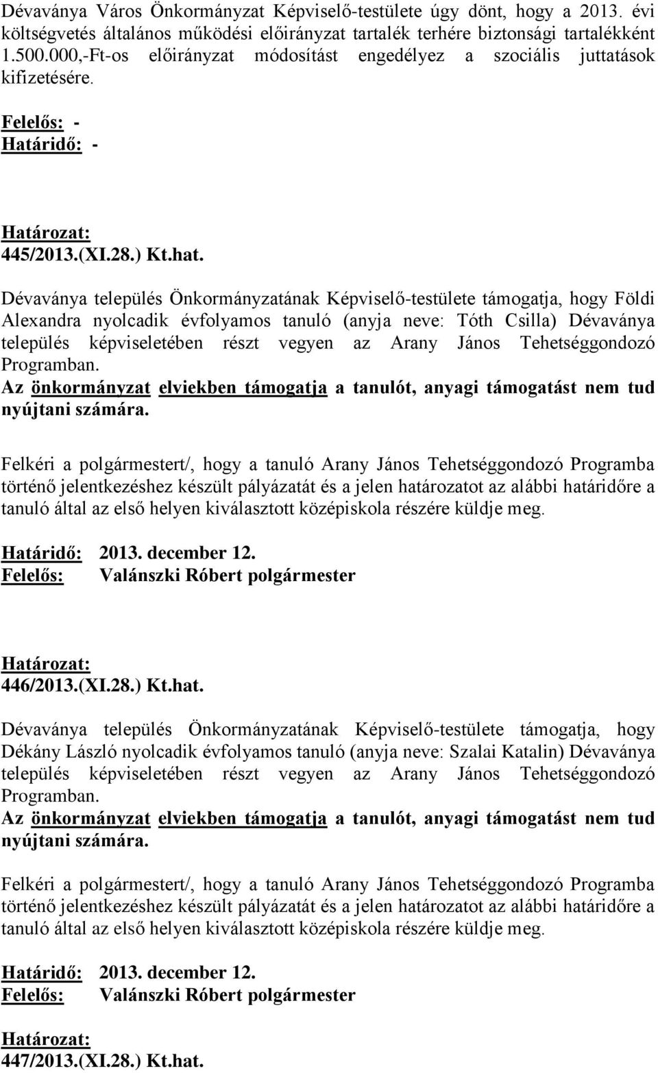 Dévaványa település Önkormányzatának Képviselő-testülete támogatja, hogy Földi Alexandra nyolcadik évfolyamos tanuló (anyja neve: Tóth Csilla) Dévaványa település képviseletében részt vegyen az Arany