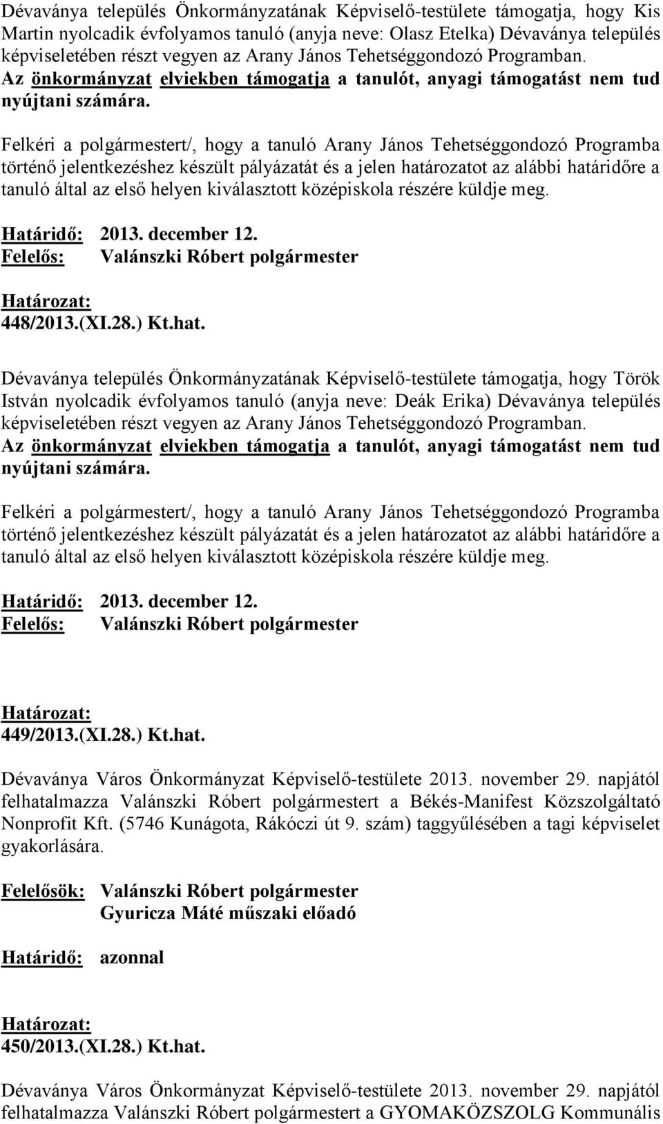 Felkéri a polgármestert/, hogy a tanuló Arany János Tehetséggondozó Programba történő jelentkezéshez készült pályázatát és a jelen határozatot az alábbi határidőre a tanuló által az első helyen